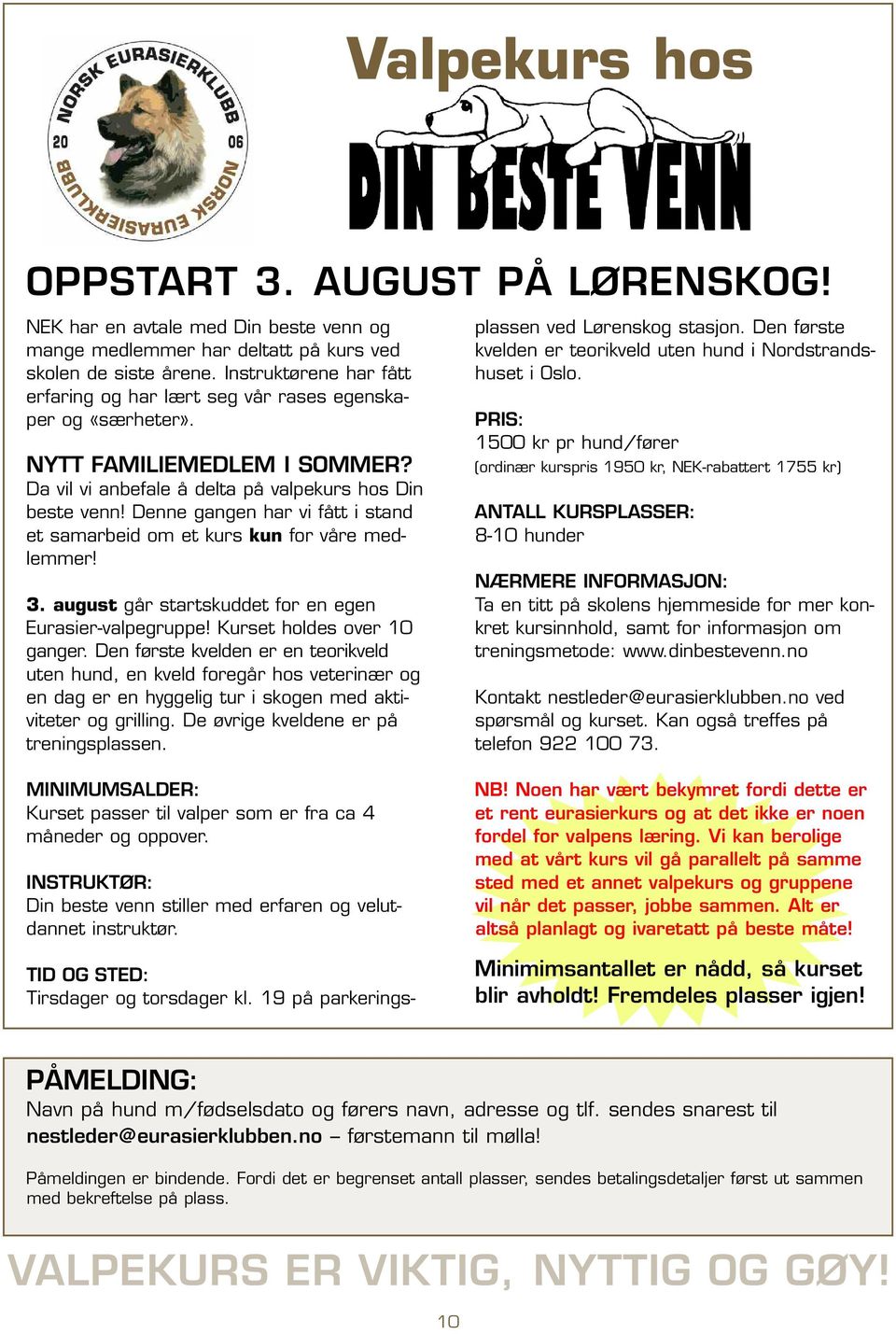 Denne gangen har vi fått i stand et samarbeid om et kurs kun for våre medlemmer! 3. august går startskuddet for en egen Eurasier-valpegruppe! Kurset holdes over 10 ganger.