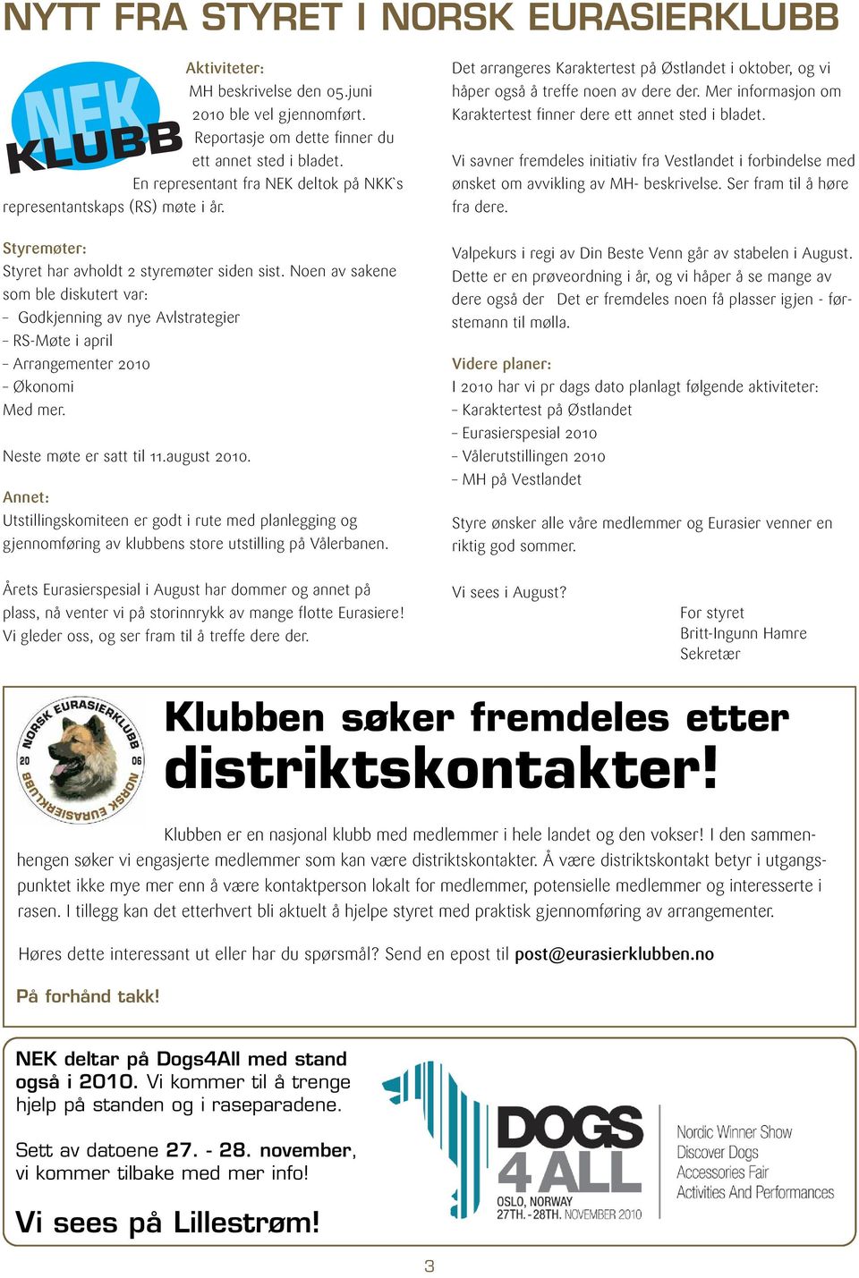 Noen av sakene som ble diskutert var: Godkjenning av nye Avlstrategier RS-Møte i april Arrangementer 2010 Økonomi Med mer. Neste møte er satt til 11.august 2010.