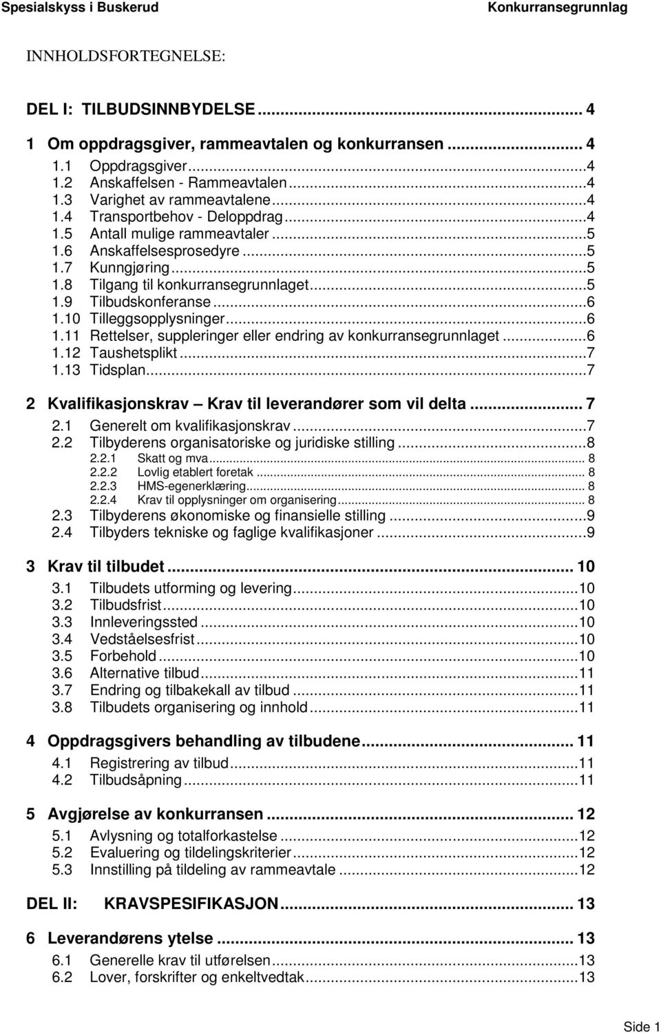 10 Tilleggsopplysninger... 6 1.11 Rettelser, suppleringer eller endring av konkurransegrunnlaget... 6 1.12 Taushetsplikt... 7 1.13 Tidsplan... 7 2 Kvalifikasjonskrav Krav til leverandører som vil delta.