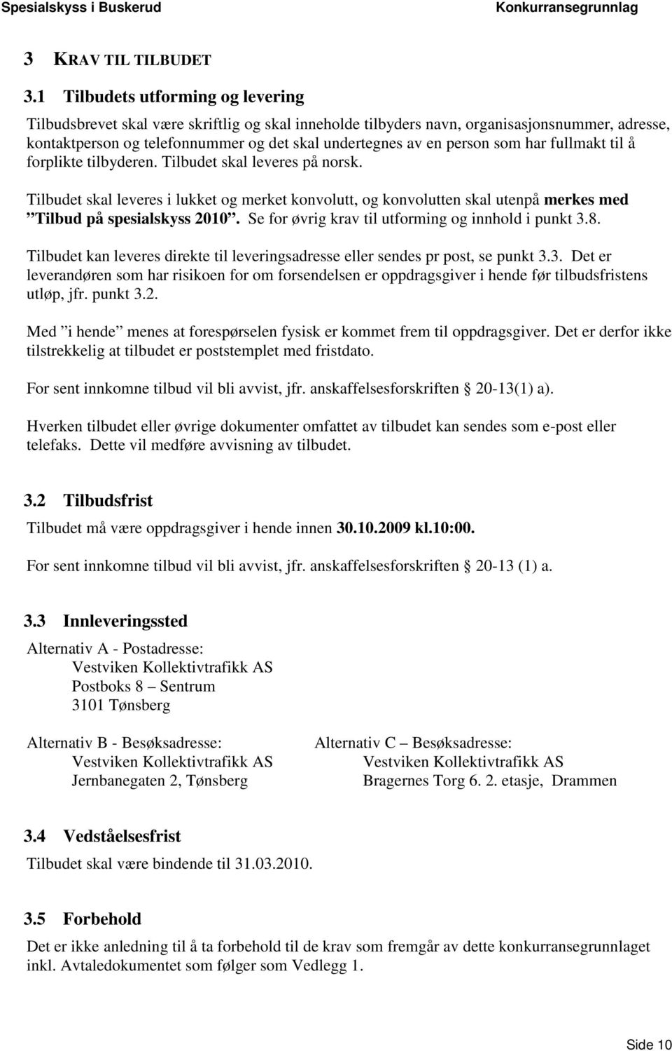 som har fullmakt til å forplikte tilbyderen. Tilbudet skal leveres på norsk. Tilbudet skal leveres i lukket og merket konvolutt, og konvolutten skal utenpå merkes med Tilbud på spesialskyss 2010.