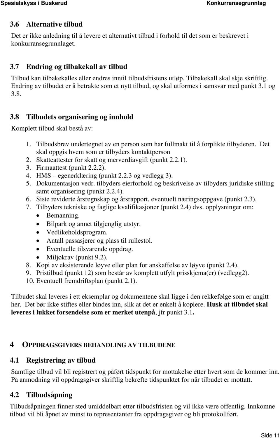 Endring av tilbudet er å betrakte som et nytt tilbud, og skal utformes i samsvar med punkt 3.1 og 3.8. 3.8 Tilbudets organisering og innhold Komplett tilbud skal bestå av: 1.