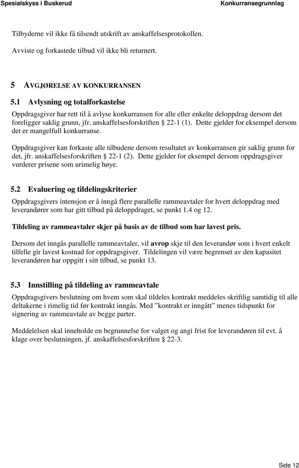 Dette gjelder for eksempel dersom det er mangelfull konkurranse. Oppdragsgiver kan forkaste alle tilbudene dersom resultatet av konkurransen gir saklig grunn for det, jfr.