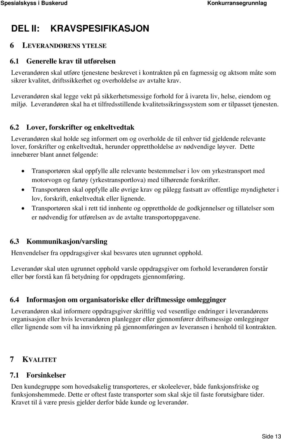 Leverandøren skal legge vekt på sikkerhetsmessige forhold for å ivareta liv, helse, eiendom og miljø. Leverandøren skal ha et tilfredsstillende kvalitetssikringssystem som er tilpasset tjenesten. 6.