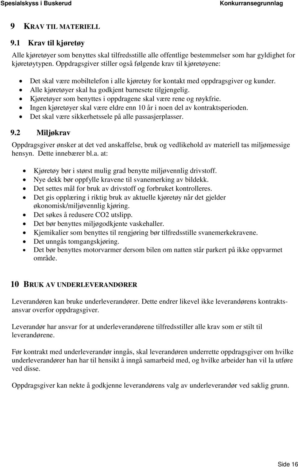 Kjøretøyer som benyttes i oppdragene skal være rene og røykfrie. Ingen kjøretøyer skal være eldre enn 10 år i noen del av kontraktsperioden. Det skal være sikkerhetssele på alle passasjerplasser. 9.