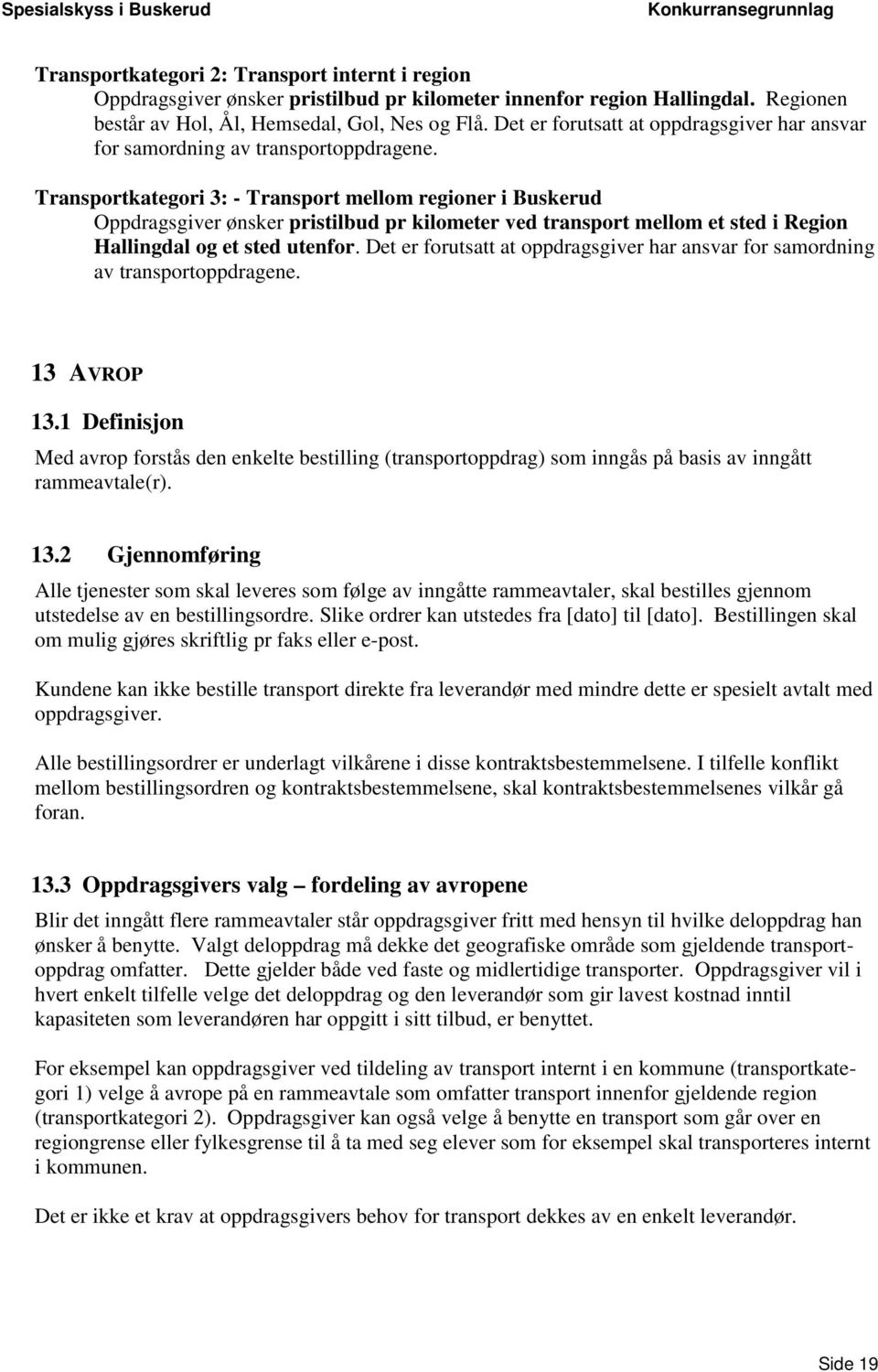 Transportkategori 3: - Transport mellom regioner i Buskerud Oppdragsgiver ønsker pristilbud pr kilometer ved transport mellom et sted i Region Hallingdal og et sted utenfor.  13 AVROP 13.
