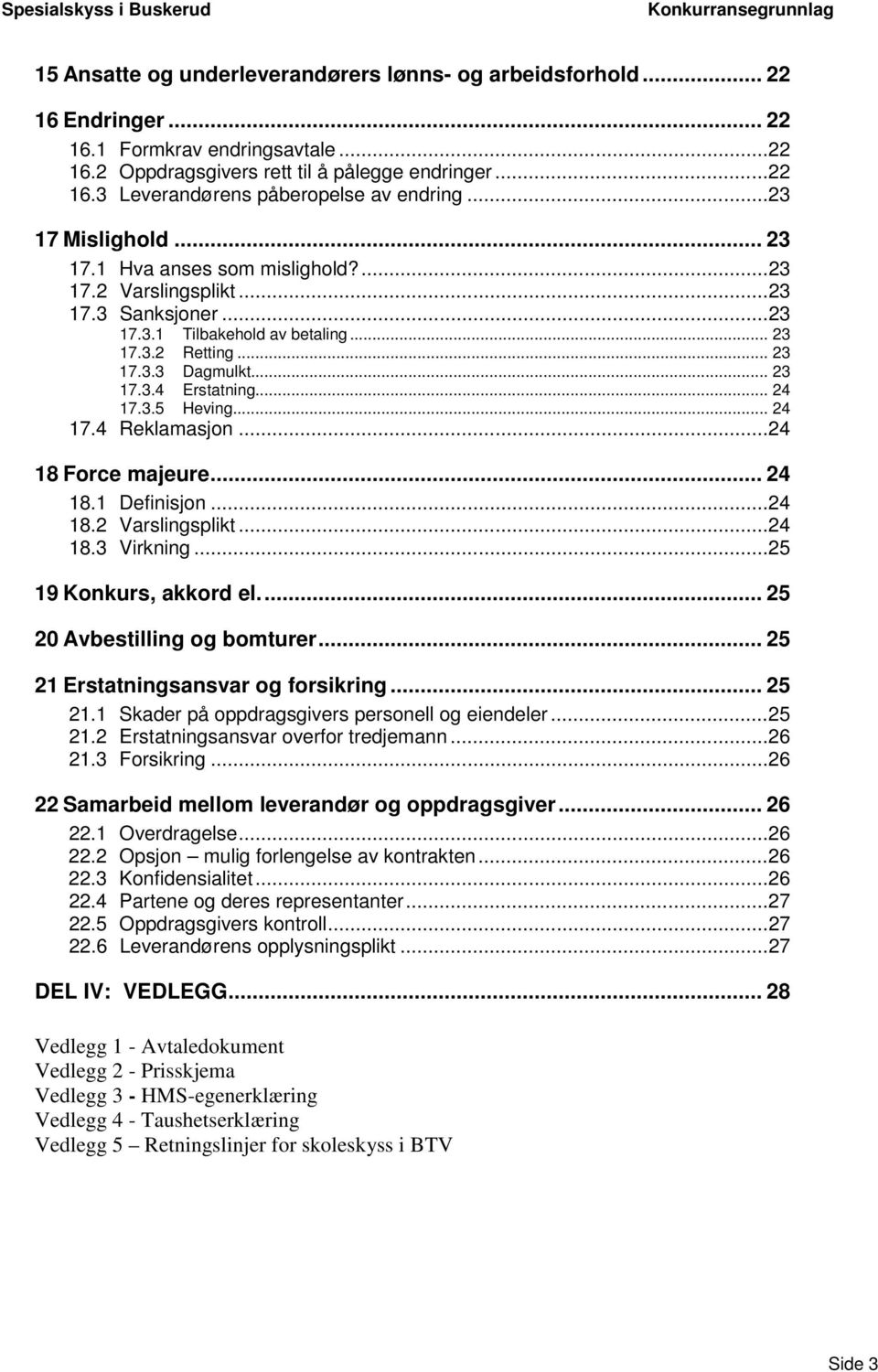 .. 24 17.3.5 Heving... 24 17.4 Reklamasjon... 24 18 Force majeure... 24 18.1 Definisjon... 24 18.2 Varslingsplikt... 24 18.3 Virkning... 25 19 Konkurs, akkord el.... 25 20 Avbestilling og bomturer.