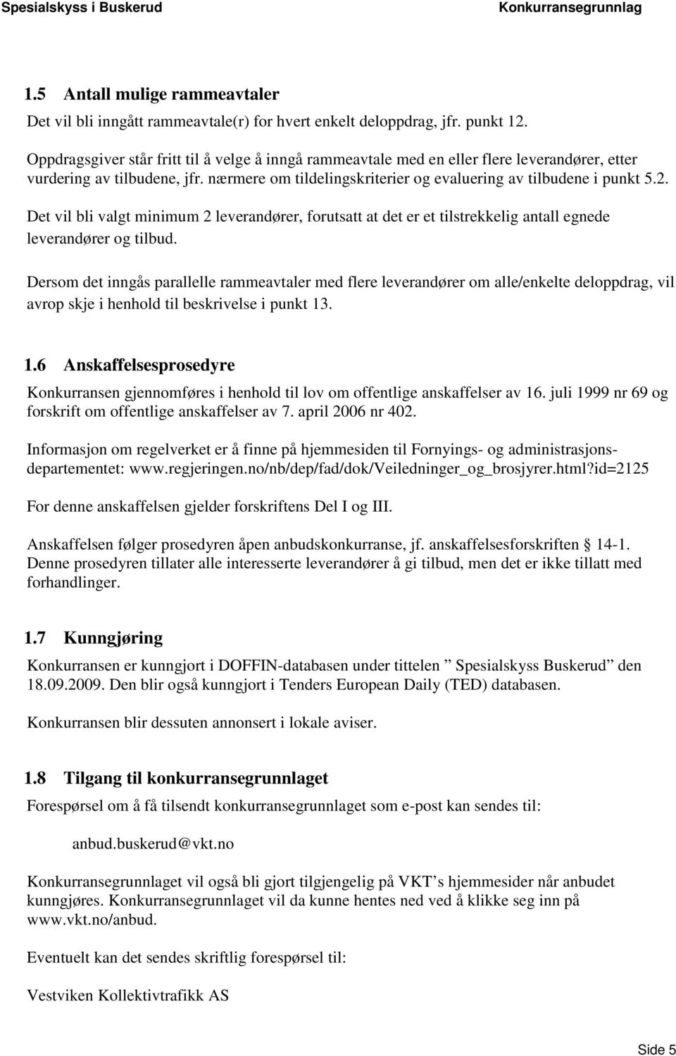 Det vil bli valgt minimum 2 leverandører, forutsatt at det er et tilstrekkelig antall egnede leverandører og tilbud.