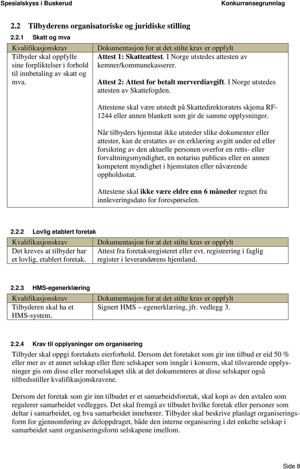 I Norge utstedes attesten av Skattefogden. Attestene skal være utstedt på Skattedirektoratets skjema RF- 1244 eller annen blankett som gir de samme opplysninger.