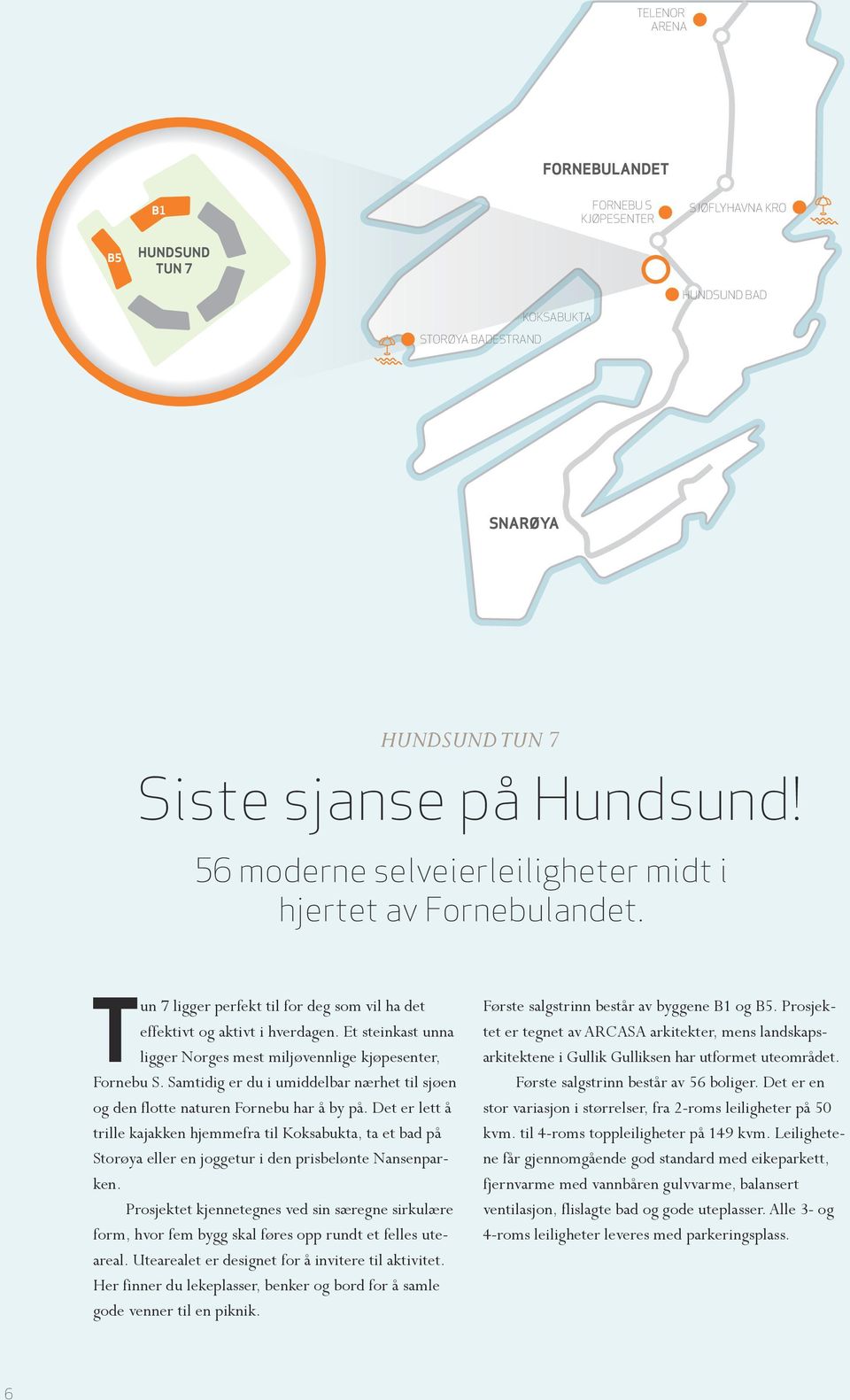 Et steinkast unna ligger Norges mest miljøvennlige kjøpesenter, Fornebu S. Samtidig er du i umiddelbar nærhet til sjøen og den flotte naturen Fornebu har å by på.