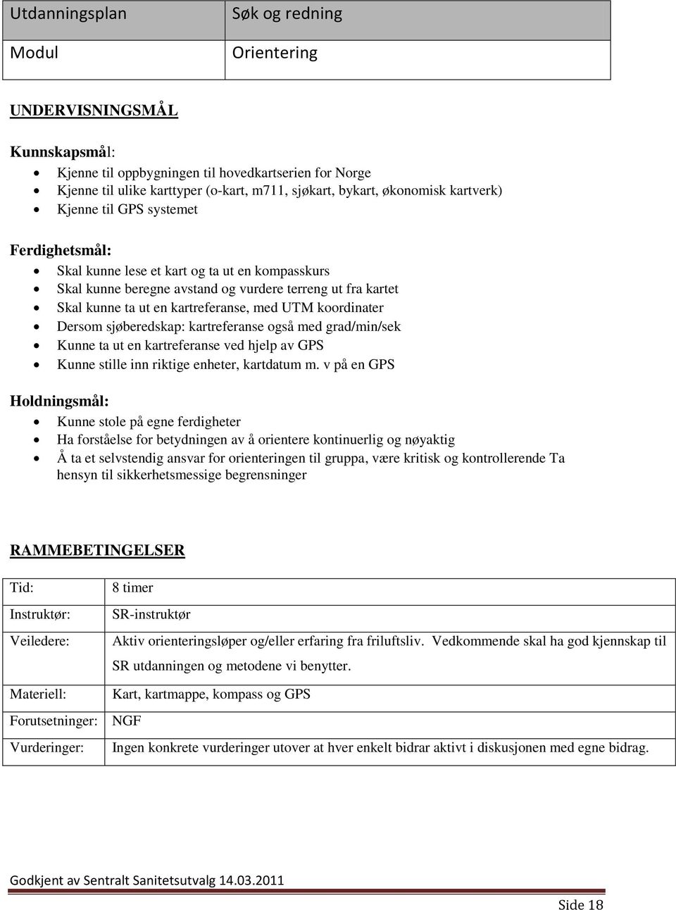 kartreferanse, med UTM koordinater Dersom sjøberedskap: kartreferanse også med grad/min/sek Kunne ta ut en kartreferanse ved hjelp av GPS Kunne stille inn riktige enheter, kartdatum m.