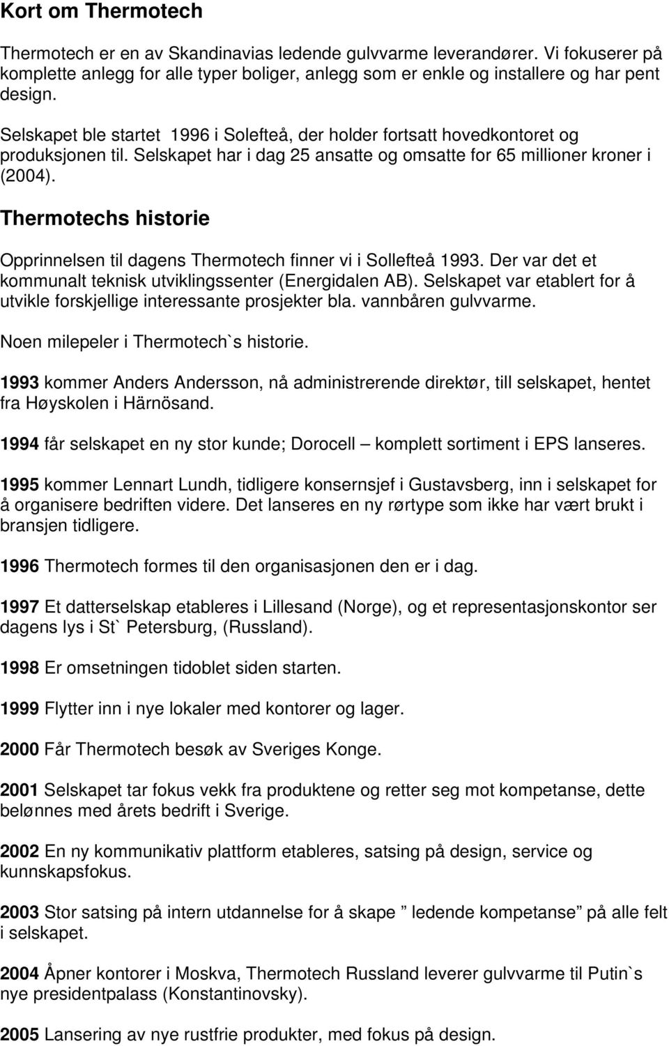 Thermotechs historie Opprinnelsen til dagens Thermotech finner vi i Sollefteå 1993. Der var det et kommunalt teknisk utviklingssenter (Energidalen AB).