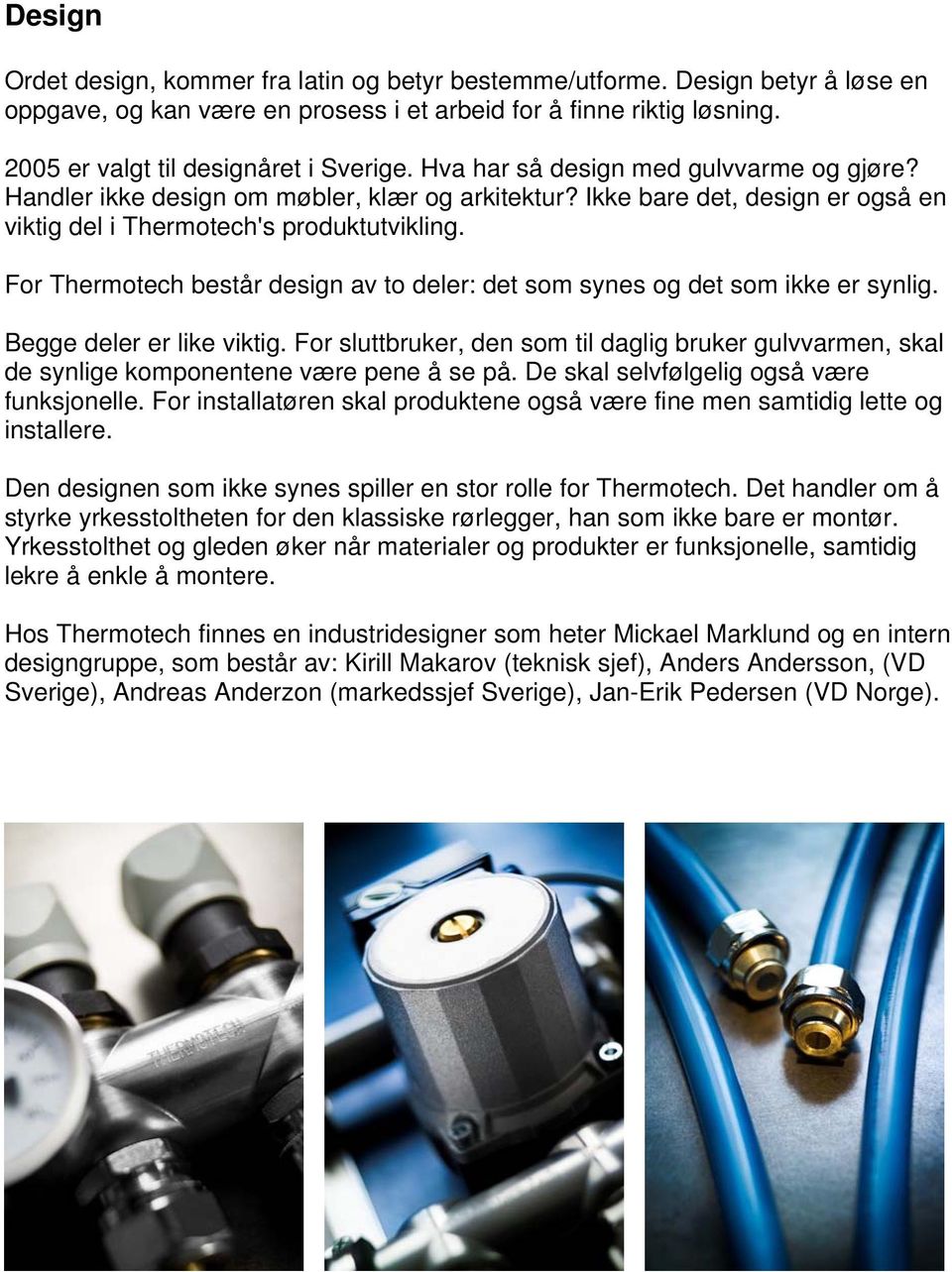 For Thermotech består design av to deler: det som synes og det som ikke er synlig. Begge deler er like viktig.