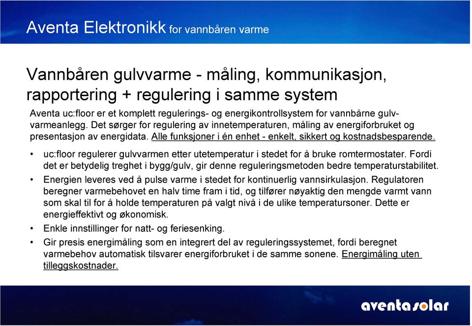 uc:floor regulerer gulvvarmen etter utetemperatur i stedet for å bruke romtermostater. Fordi det er betydelig treghet i bygg/gulv, gir denne reguleringsmetoden bedre temperaturstabilitet.