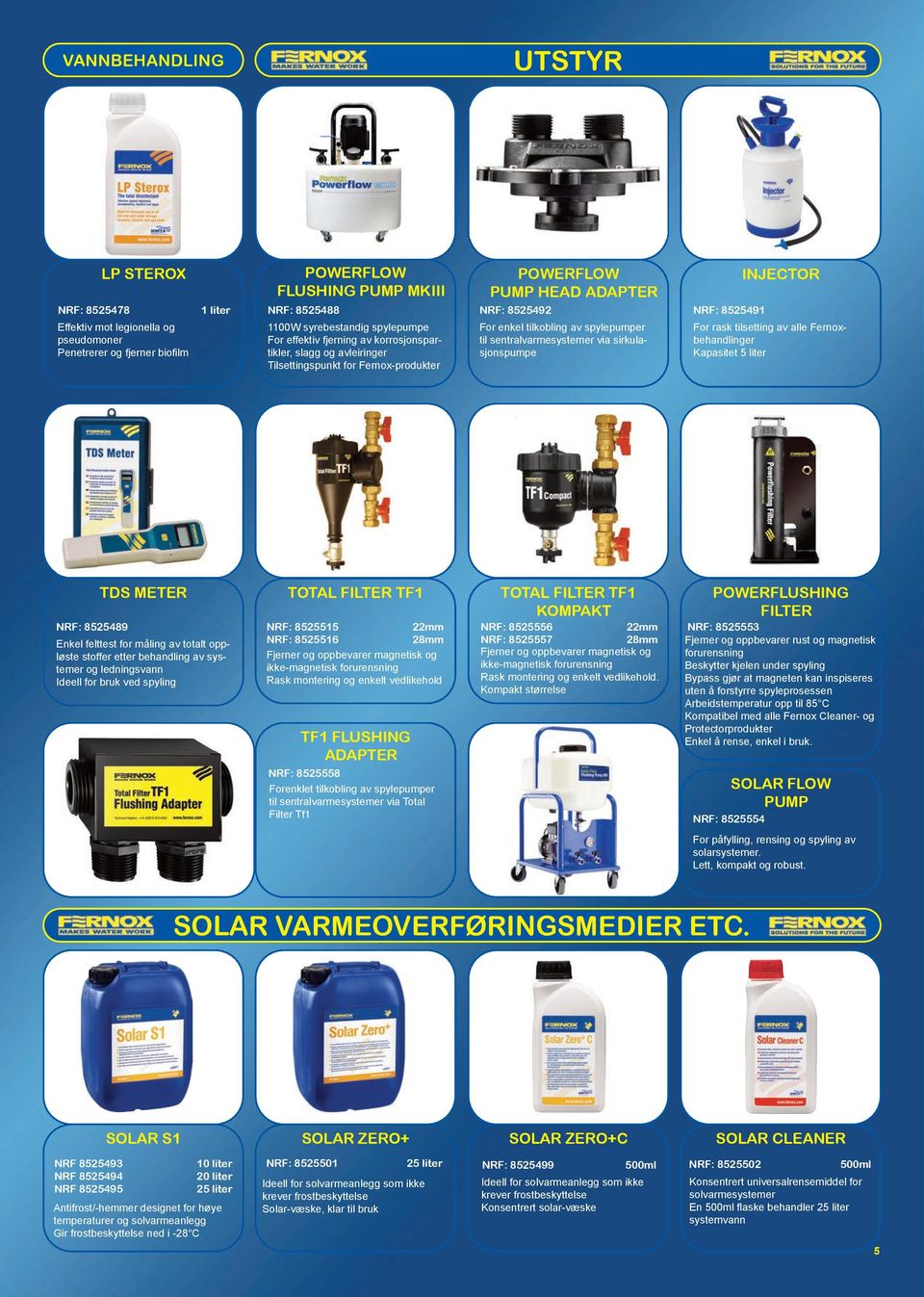 sentralvarmesystemer via sirkulasjonspumpe INJECTOR NRF: 8525491 For rask tilsetting av alle Fernoxbehandlinger Kapasitet 5 liter TDS METER NRF: 8525489 Enkel felttest for måling av totalt oppløste