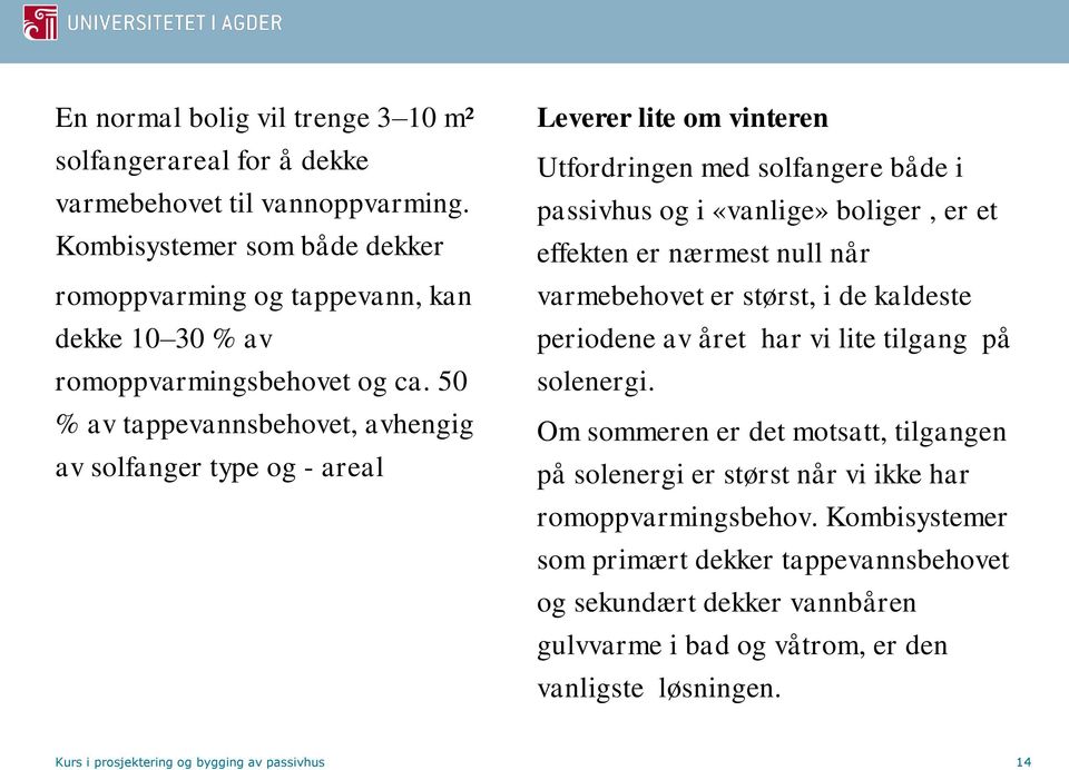 50 % av tappevannsbehovet, avhengig av solfanger type og - areal Leverer lite om vinteren Utfordringen med solfangere både i passivhus og i «vanlige» boliger, er et effekten er nærmest null