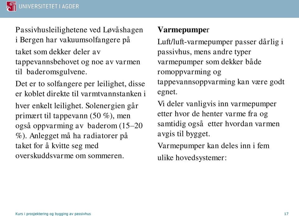 Anlegget må ha radiatorer på taket for å kvitte seg med overskuddsvarme om sommeren.