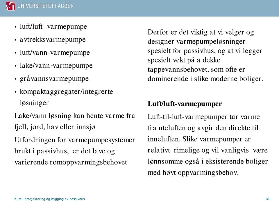 passivhus, og at vi legger spesielt vekt på å dekke tappevannsbehovet, som ofte er dominerende i slike moderne boliger.