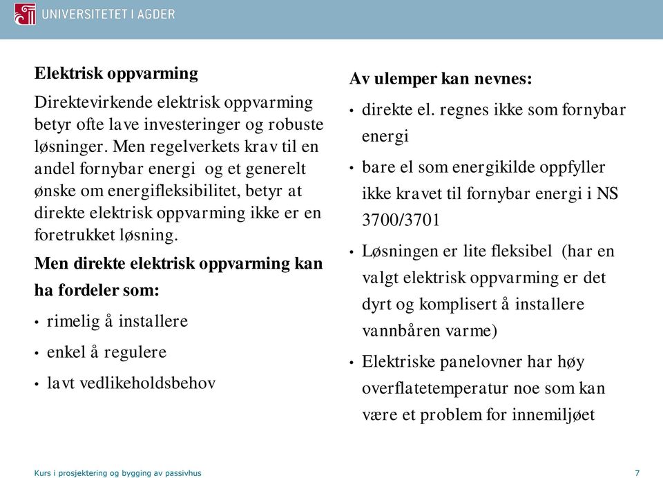 Men direkte elektrisk oppvarming kan ha fordeler som: rimelig å installere enkel å regulere lavt vedlikeholdsbehov Av ulemper kan nevnes: direkte el.