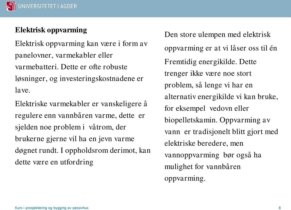 I oppholdsrom derimot, kan dette være en utfordring Den store ulempen med elektrisk oppvarming er at vi låser oss til én Fremtidig energikilde.