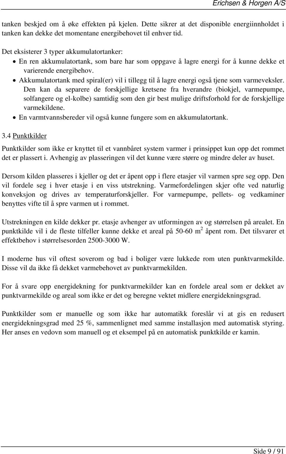 Akkumulatortank med spiral(er) vil i tillegg til å lagre energi også tjene som varmeveksler.