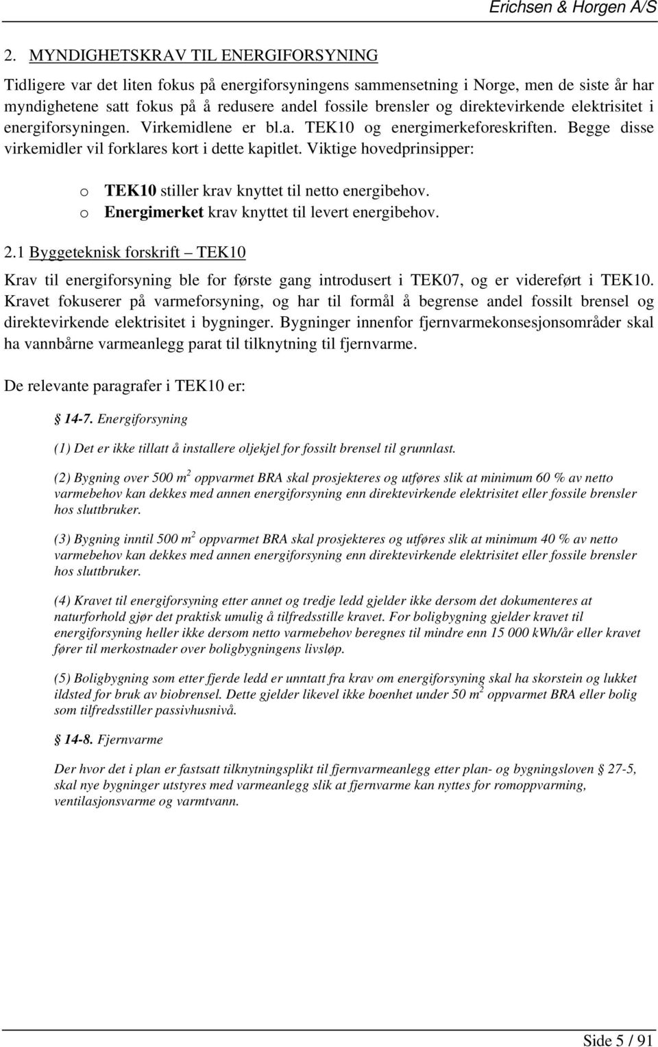 direktevirkende elektrisitet i energiforsyningen. Virkemidlene er bl.a. TEK10 og energimerkeforeskriften. Begge disse virkemidler vil forklares kort i dette kapitlet.