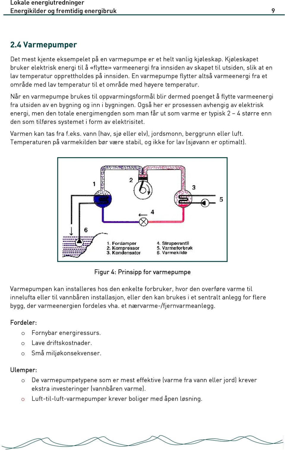 En varmepumpe flytter altså varmeenergi fra et område med lav temperatur til et område med høyere temperatur.