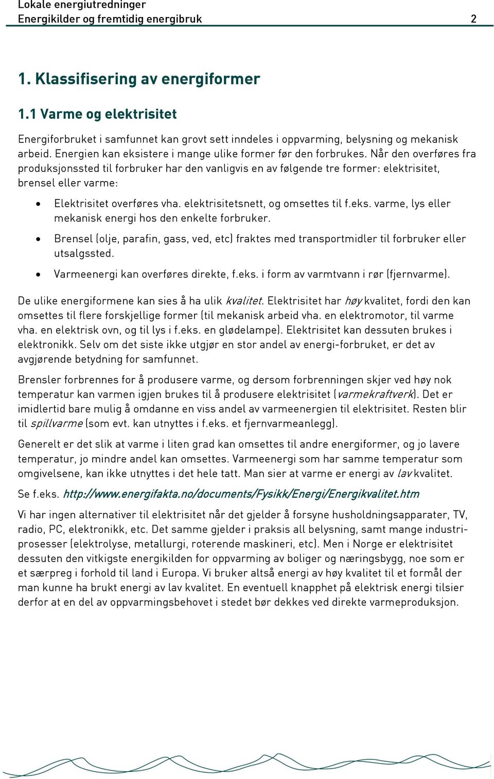 Når den overføres fra produksjonssted til forbruker har den vanligvis en av følgende tre former: elektrisitet, brensel eller varme: Elektrisitet overføres vha. elektrisitetsnett, og omsettes til f.