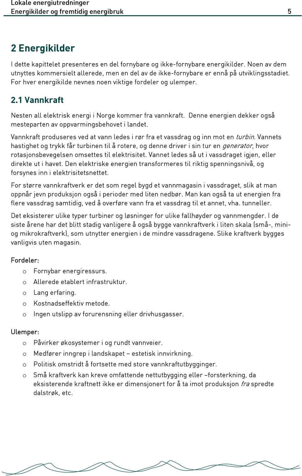 1 Vannkraft Nesten all elektrisk energi i Norge kommer fra vannkraft. Denne energien dekker også mesteparten av oppvarmingsbehovet i landet.