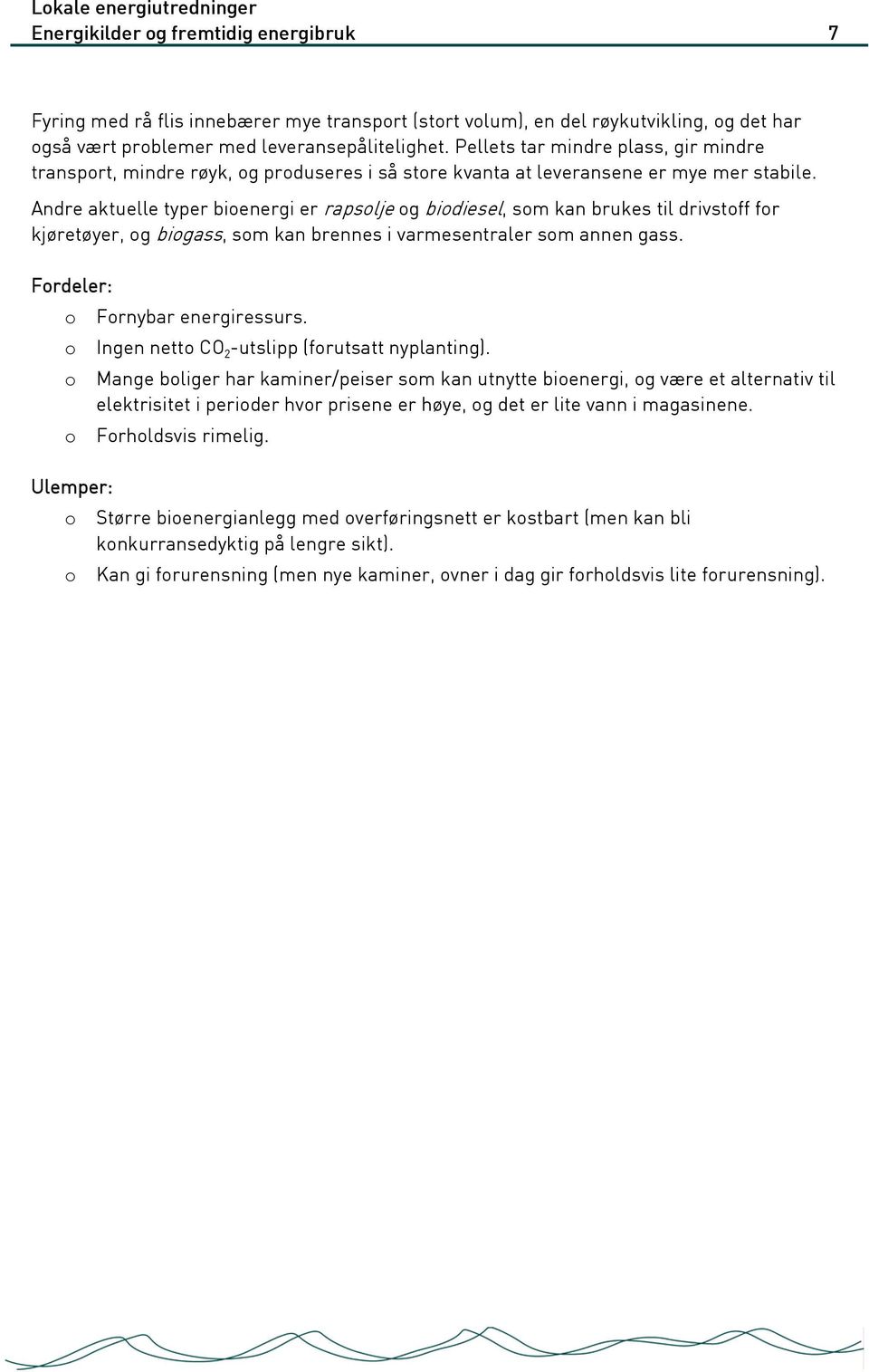 Andre aktuelle typer bioenergi er rapsolje og biodiesel, som kan brukes til drivstoff for kjøretøyer, og biogass, som kan brennes i varmesentraler som annen gass. o Fornybar energiressurs.