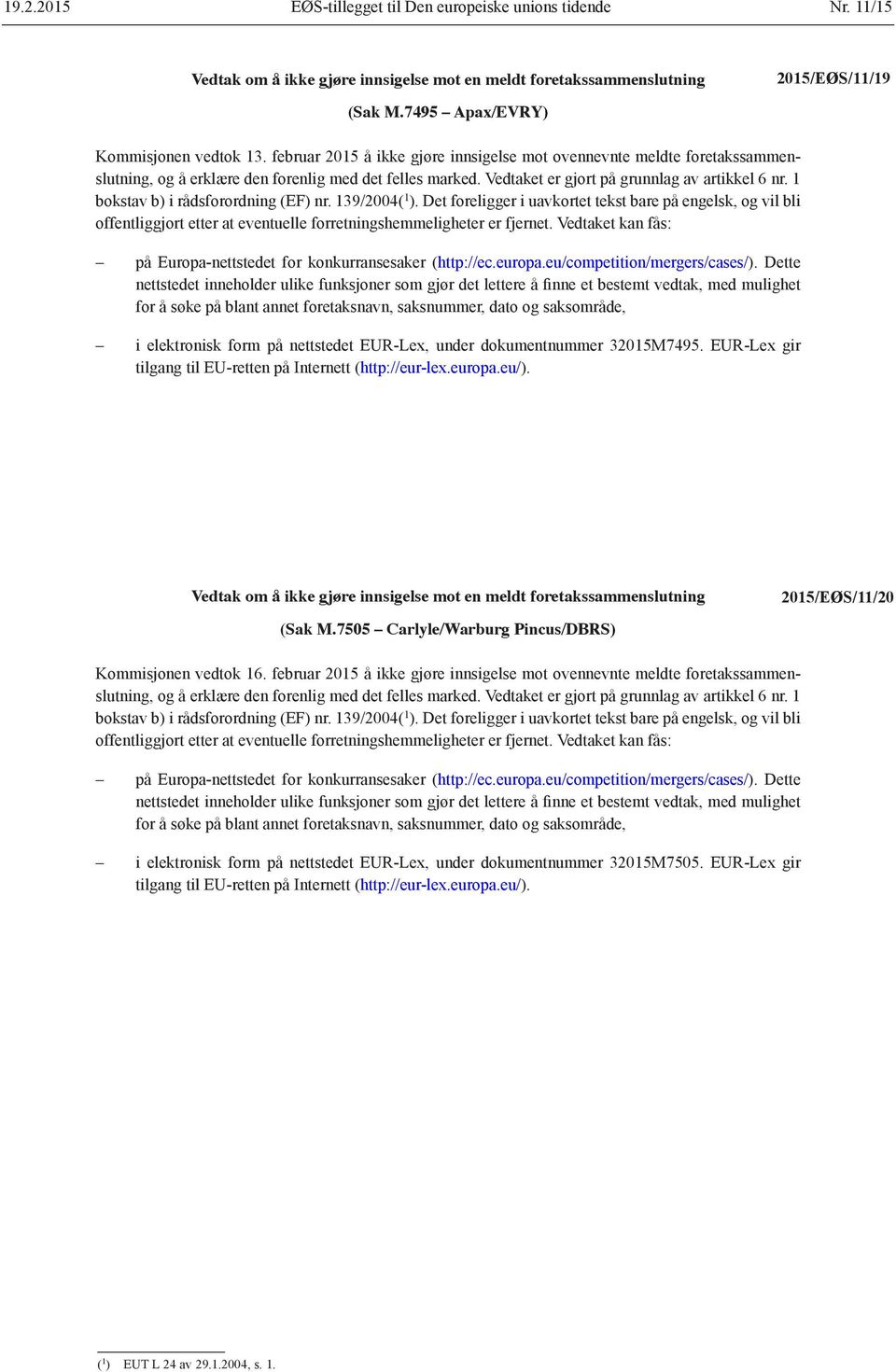 1 bokstav b) i rådsforordning (EF) nr. 139/2004( 1 ). Det foreligger i uavkortet tekst bare på engelsk, og vil bli offentliggjort etter at eventuelle forretningshemmeligheter er fjernet.