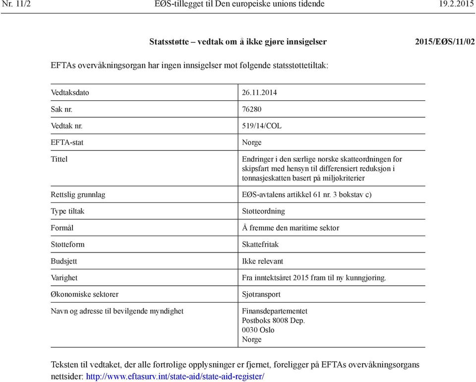 EFTA-stat Tittel 519/14/COL Norge Endringer i den særlige norske skatteordningen for skipsfart med hensyn til differensiert reduksjon i tonnasjeskatten basert på miljøkriterier Rettslig grunnlag