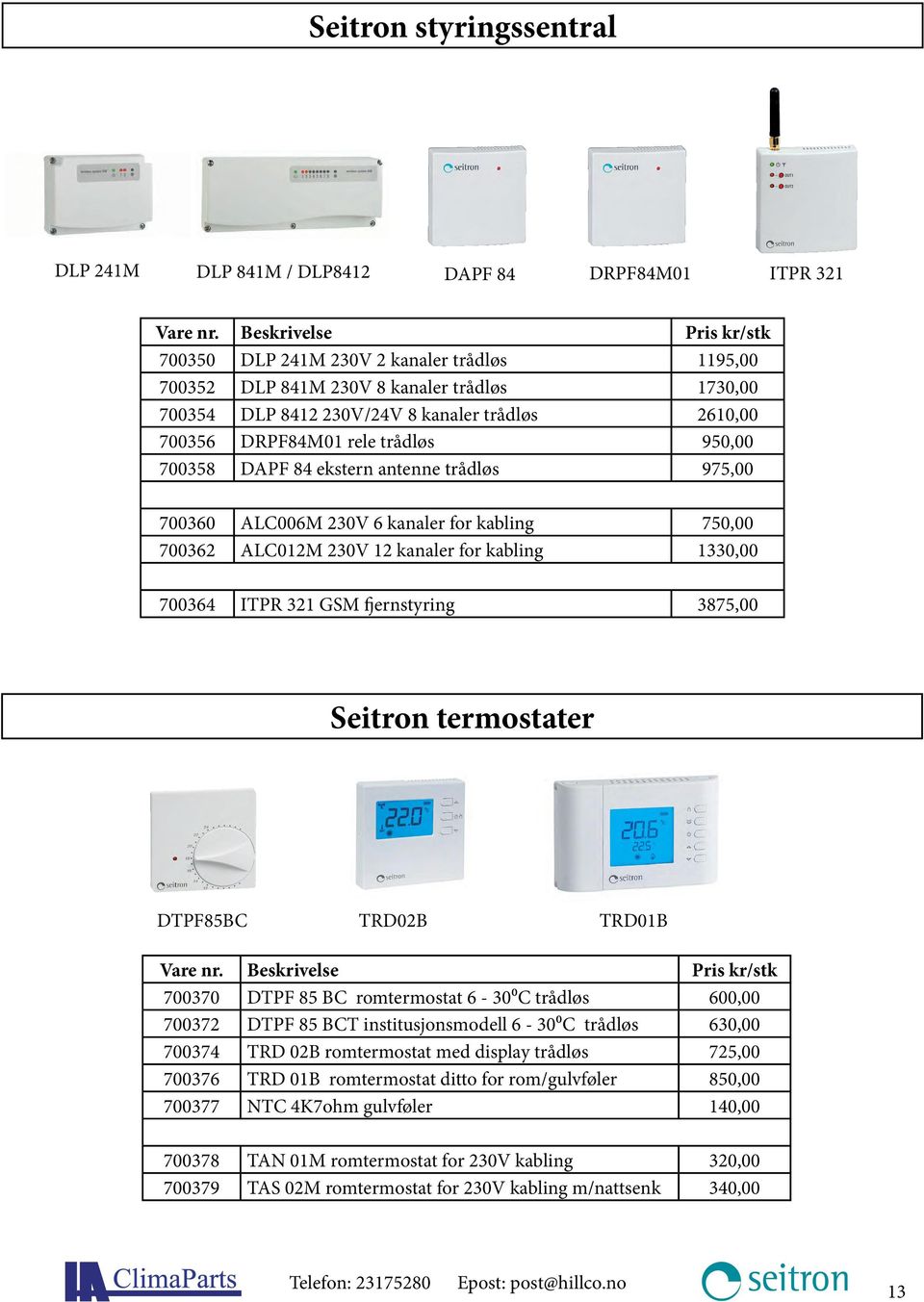 1330,00 700364 ITPR 321 GSM fjernstyring 3875,00 Seitron termostater DTPF85BC TRD02B TRD01B 700370 DTPF 85 BC romtermostat 6-30⁰C trådløs 600,00 700372 DTPF 85 BCT institusjonsmodell 6-30⁰C trådløs