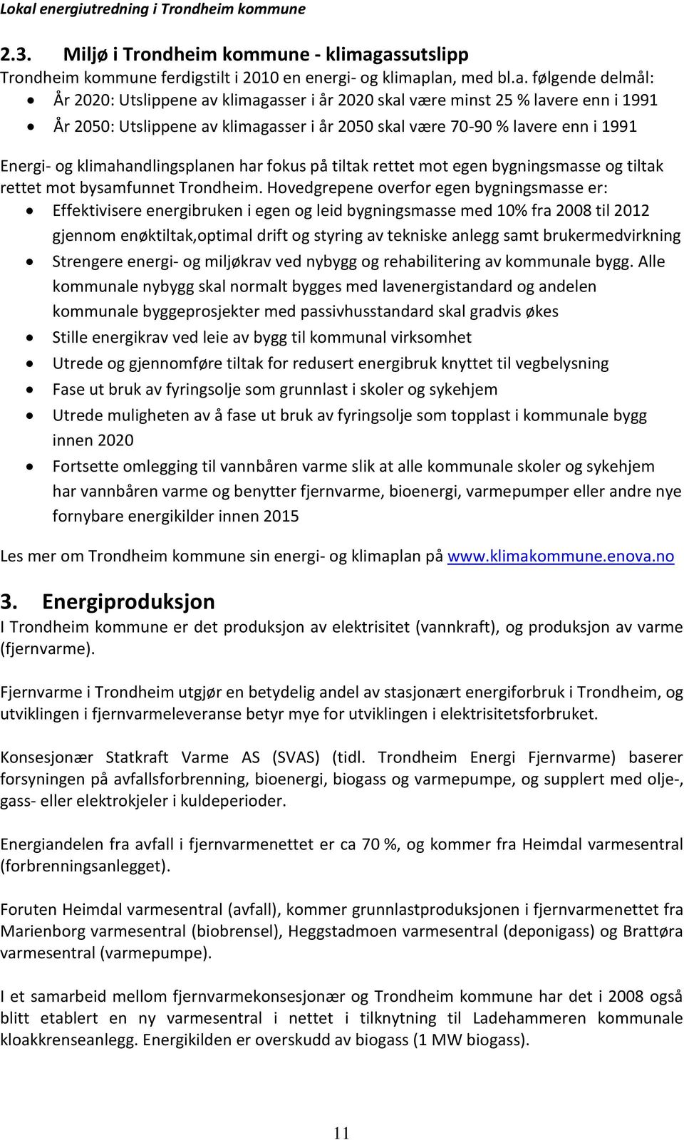 Utslippene av klimagasser i år 2050 skal være 70-90 % lavere enn i 1991 Energi- og klimahandlingsplanen har fokus på tiltak rettet mot egen bygningsmasse og tiltak rettet mot bysamfunnet Trondheim.