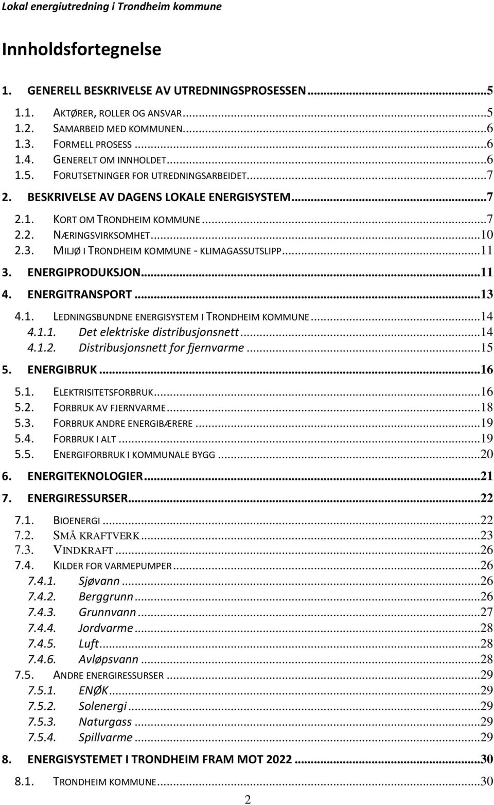 ENERGITRANSPORT...13 4.1. LEDNINGSBUNDNE ENERGISYSTEM I TRONDHEIM KOMMUNE...14 4.1.1. Det elektriske distribusjonsnett...14 4.1.2. Distribusjonsnett for fjernvarme...15 5. ENERGIBRUK...16 5.1. ELEKTRISITETSFORBRUK.