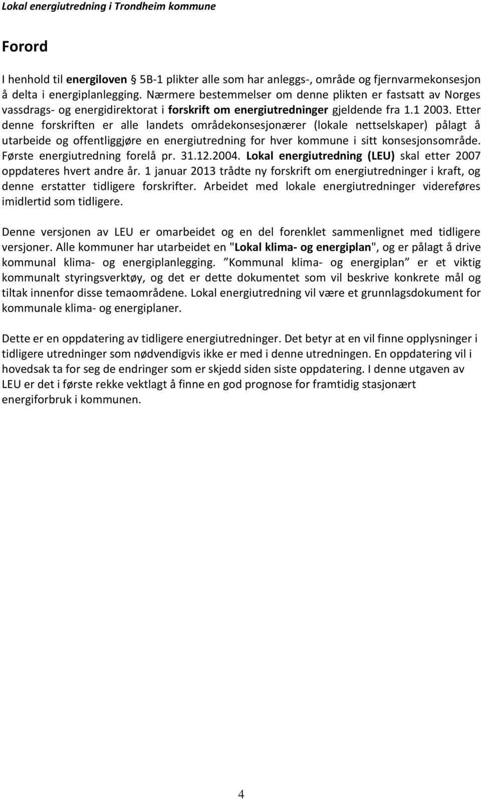 Etter denne forskriften er alle landets områdekonsesjonærer (lokale nettselskaper) pålagt å utarbeide og offentliggjøre en energiutredning for hver kommune i sitt konsesjonsområde.