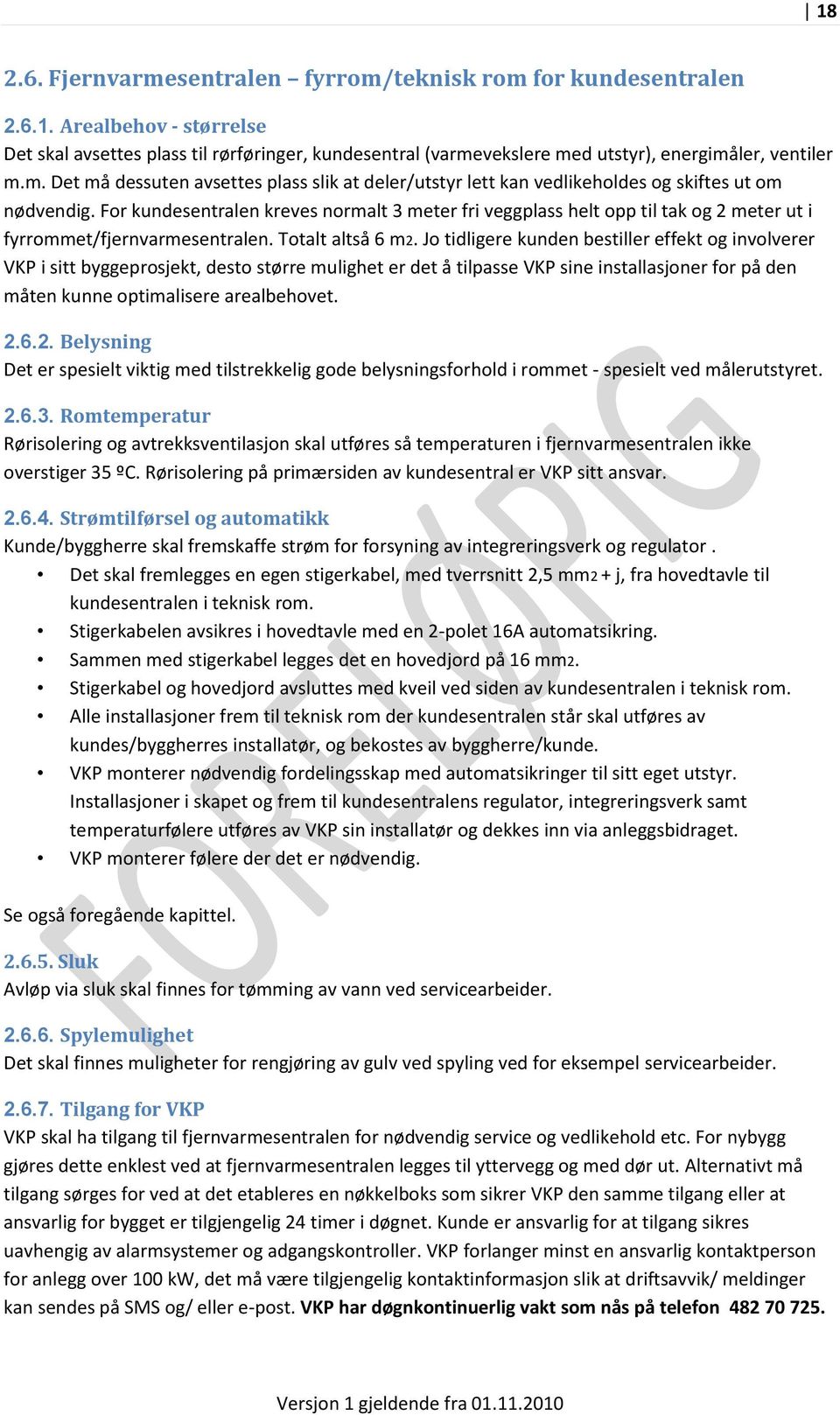 For kundesentralen kreves normalt 3 meter fri veggplass helt opp til tak og 2 meter ut i fyrrommet/fjernvarmesentralen. Totalt altså 6 m2.