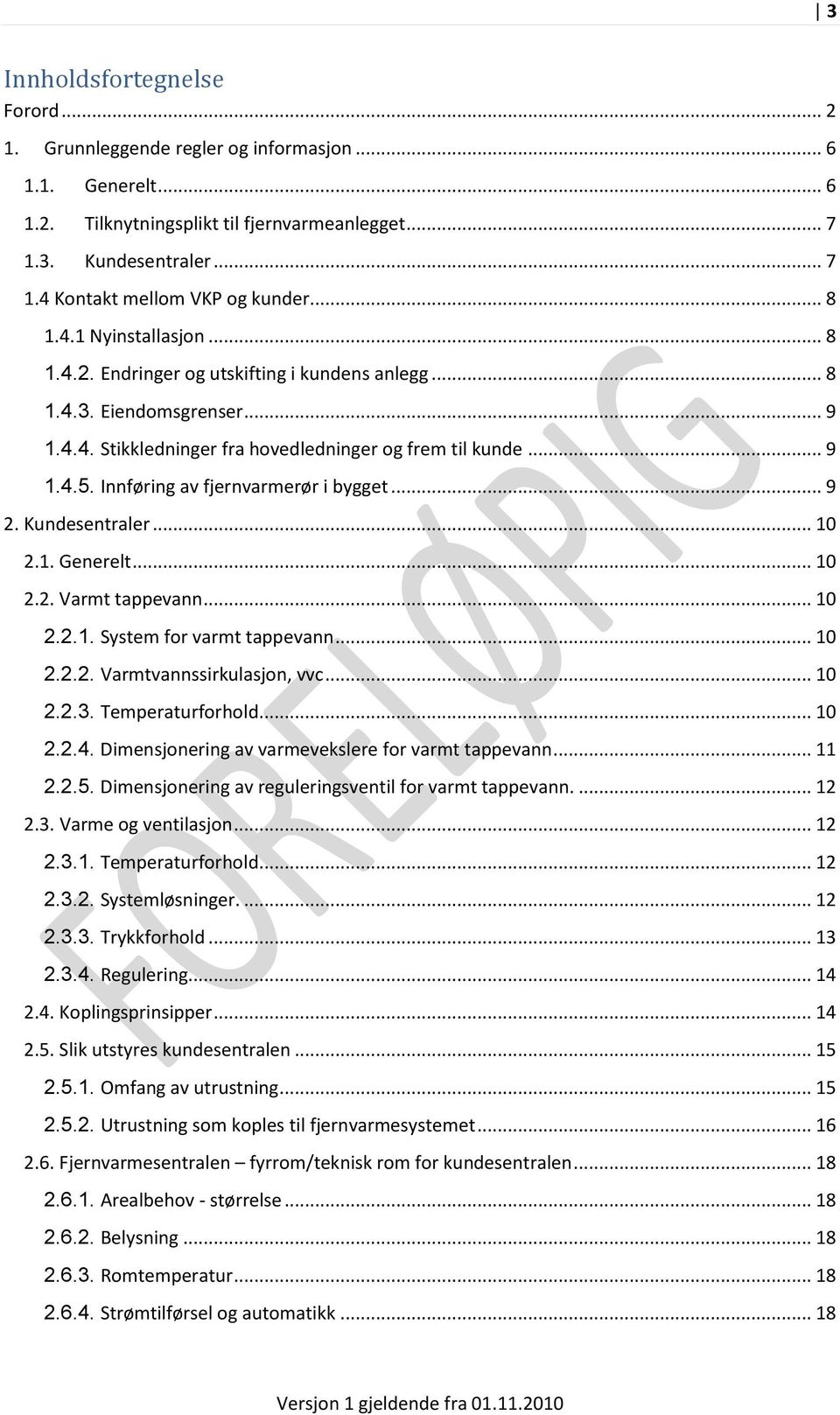 Innføring av fjernvarmerør i bygget... 9 2. Kundesentraler... 10 2.1. Generelt... 10 2.2. Varmt tappevann... 10 2.2.1. System for varmt tappevann... 10 2.2.2. Varmtvannssirkulasjon, vvc... 10 2.2.3.