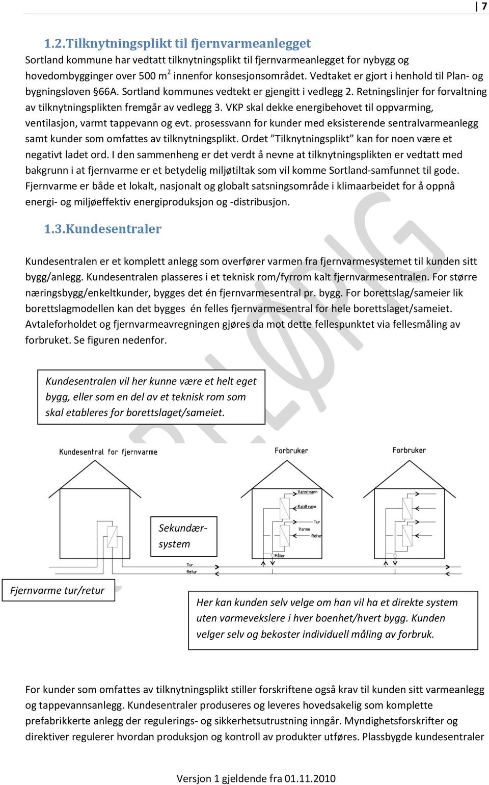 VKP skal dekke energibehovet til oppvarming, ventilasjon, varmt tappevann og evt. prosessvann for kunder med eksisterende sentralvarmeanlegg samt kunder som omfattes av tilknytningsplikt.