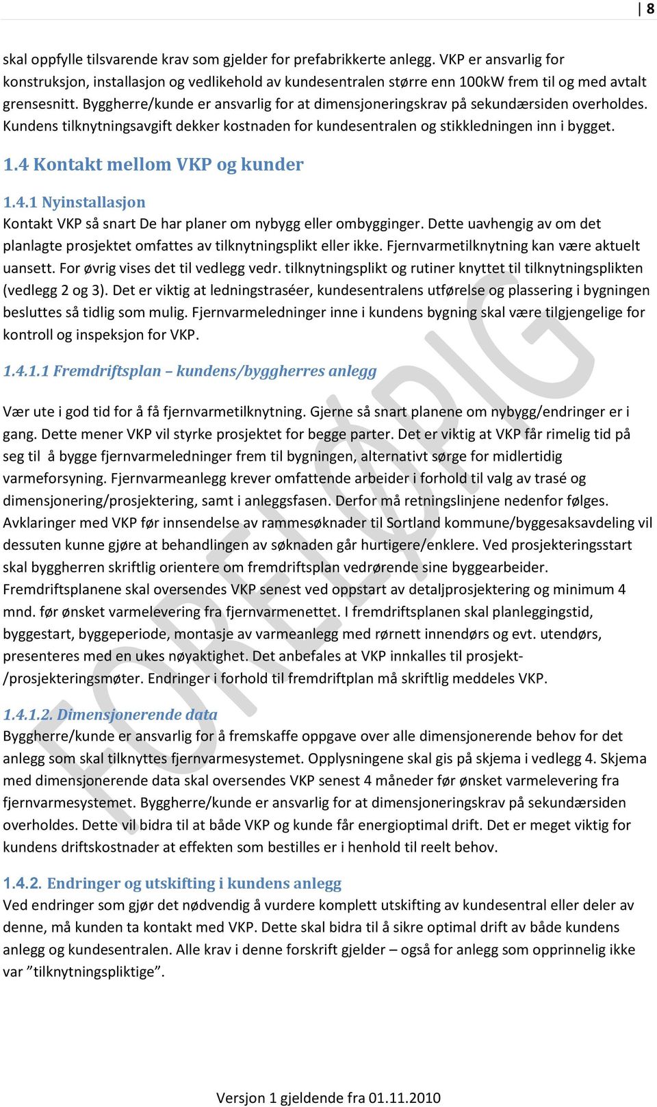 Byggherre/kunde er ansvarlig for at dimensjoneringskrav på sekundærsiden overholdes. Kundens tilknytningsavgift dekker kostnaden for kundesentralen og stikkledningen inn i bygget. 1.