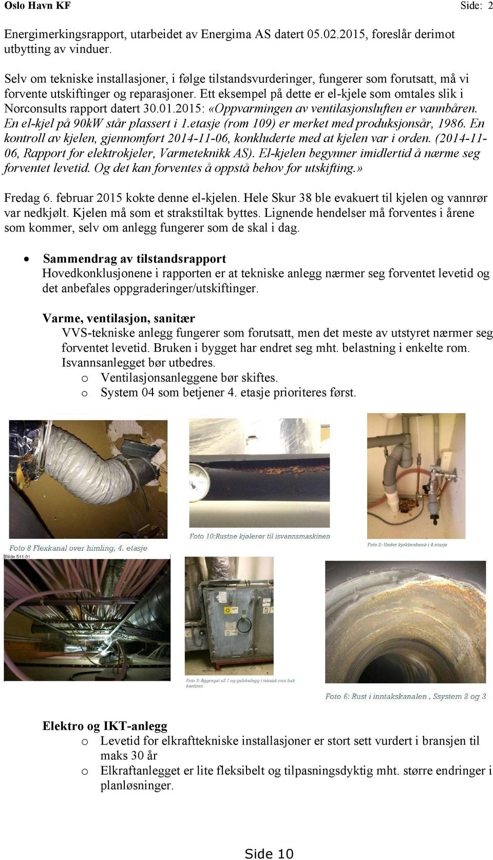 Ett eksempel på dette er el-kjele som omtales slik i Norconsults rapport datert 30.01.2015: «Oppvarmingen av ventilasjonsluften er vannbåren. En el-kjel på 90kW står plassert i 1.
