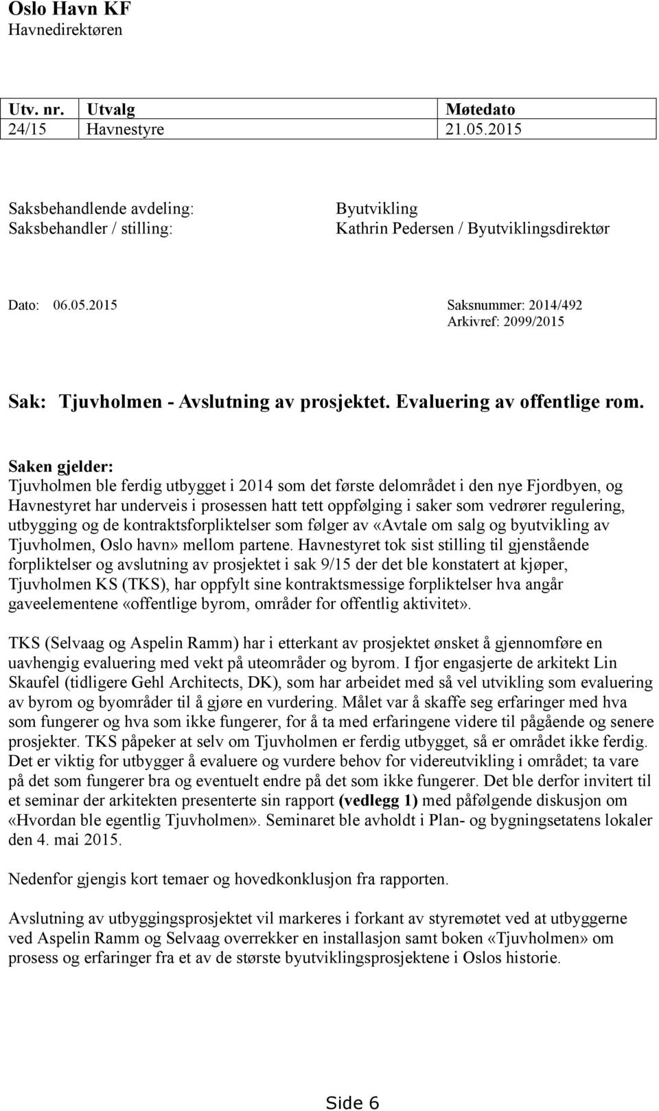 Saken gjelder: Tjuvholmen ble ferdig utbygget i 2014 som det første delområdet i den nye Fjordbyen, og Havnestyret har underveis i prosessen hatt tett oppfølging i saker som vedrører regulering,