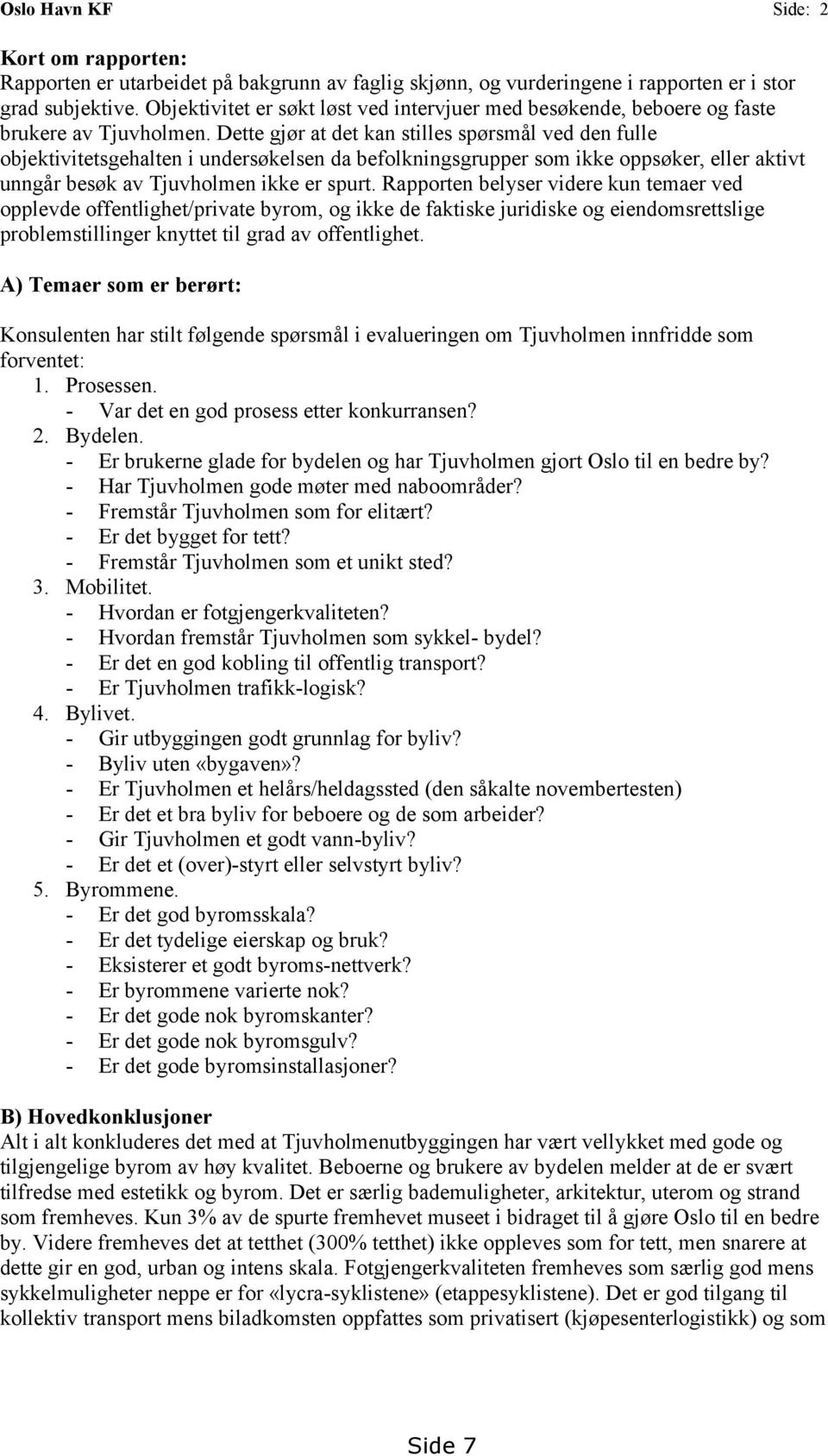 Dette gjør at det kan stilles spørsmål ved den fulle objektivitetsgehalten i undersøkelsen da befolkningsgrupper som ikke oppsøker, eller aktivt unngår besøk av Tjuvholmen ikke er spurt.