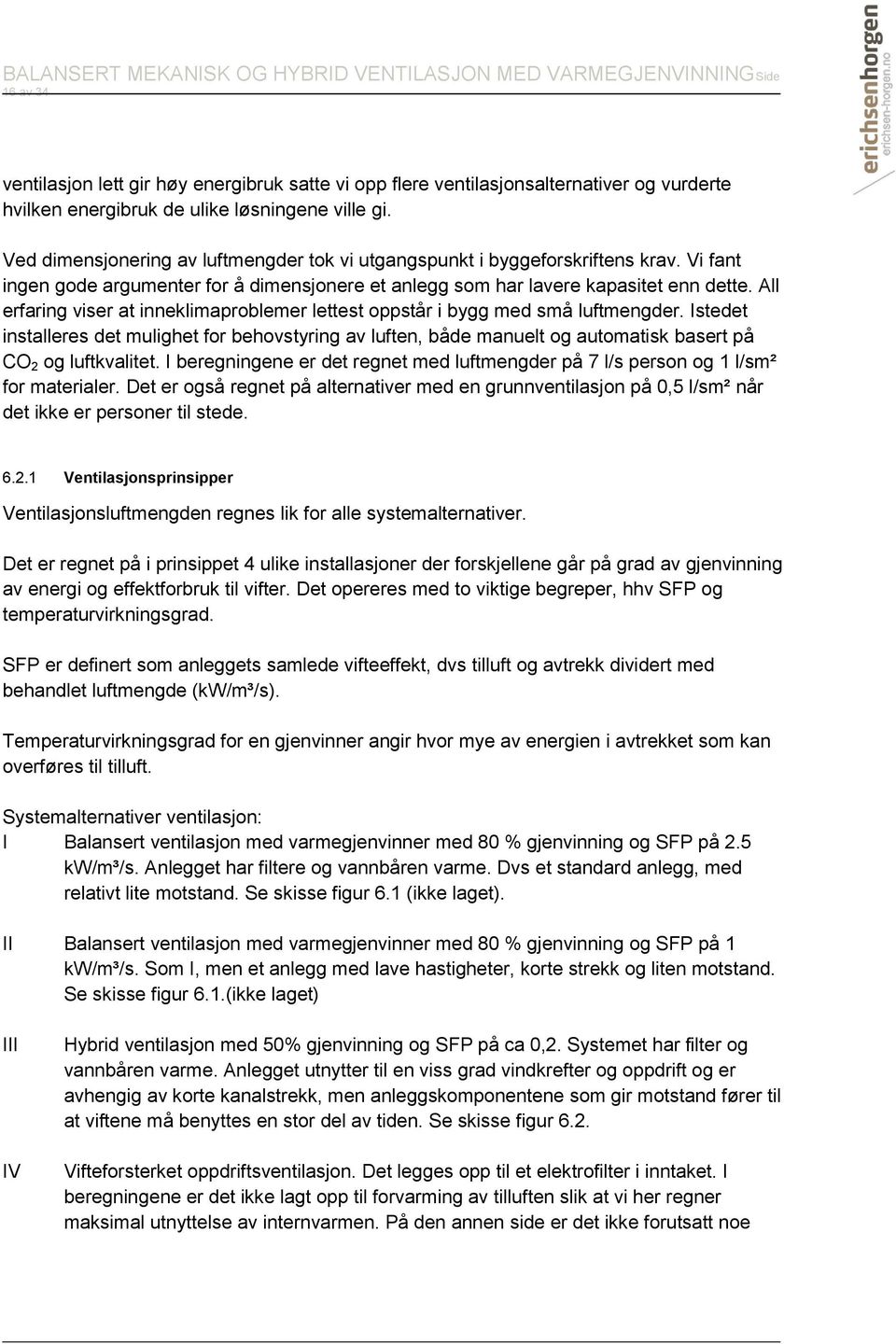 All erfaring viser at inneklimaproblemer lettest oppstår i bygg med små luftmengder.