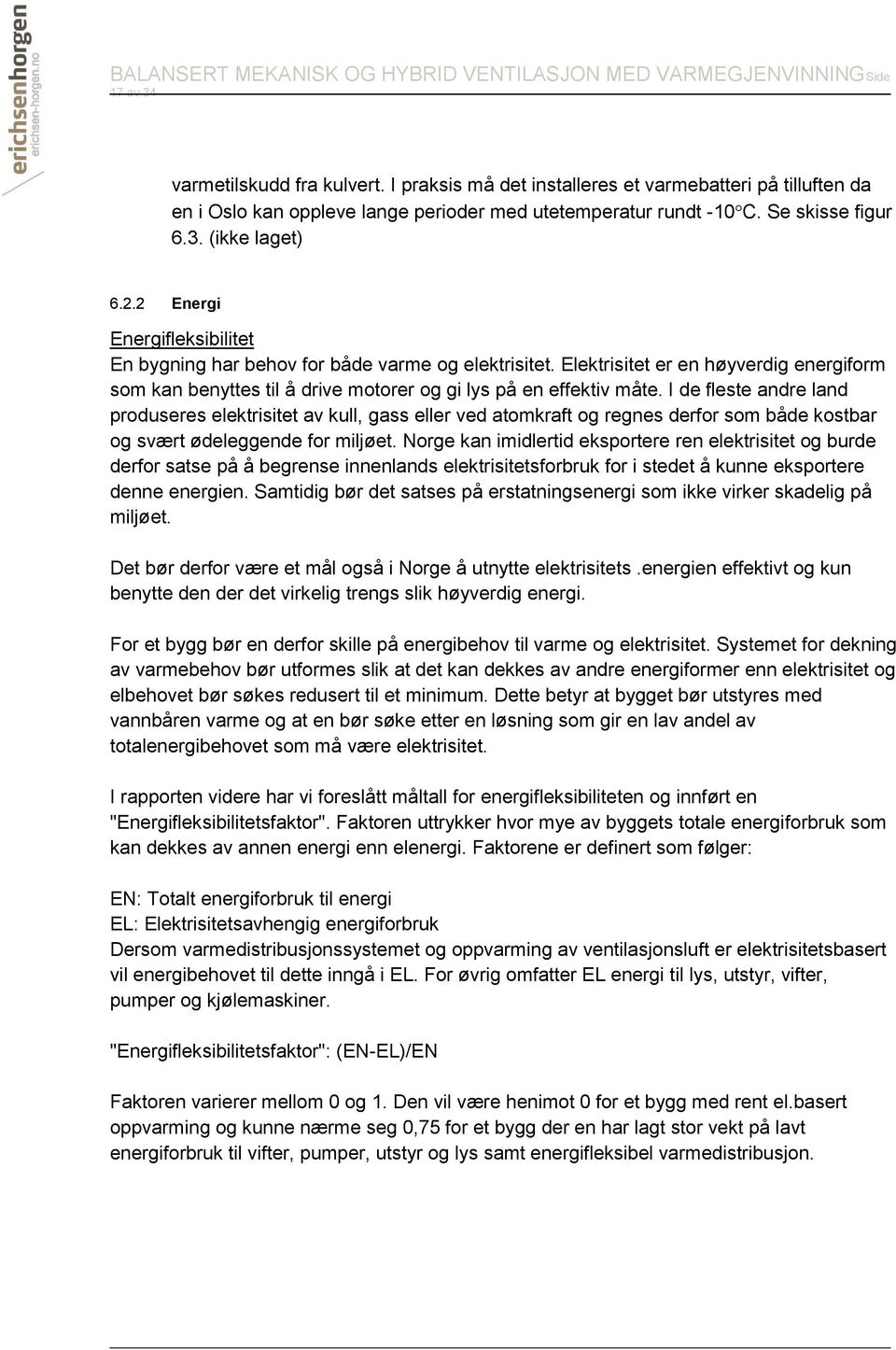 I de fleste andre land produseres elektrisitet av kull, gass eller ved atomkraft og regnes derfor som både kostbar og svært ødeleggende for miljøet.