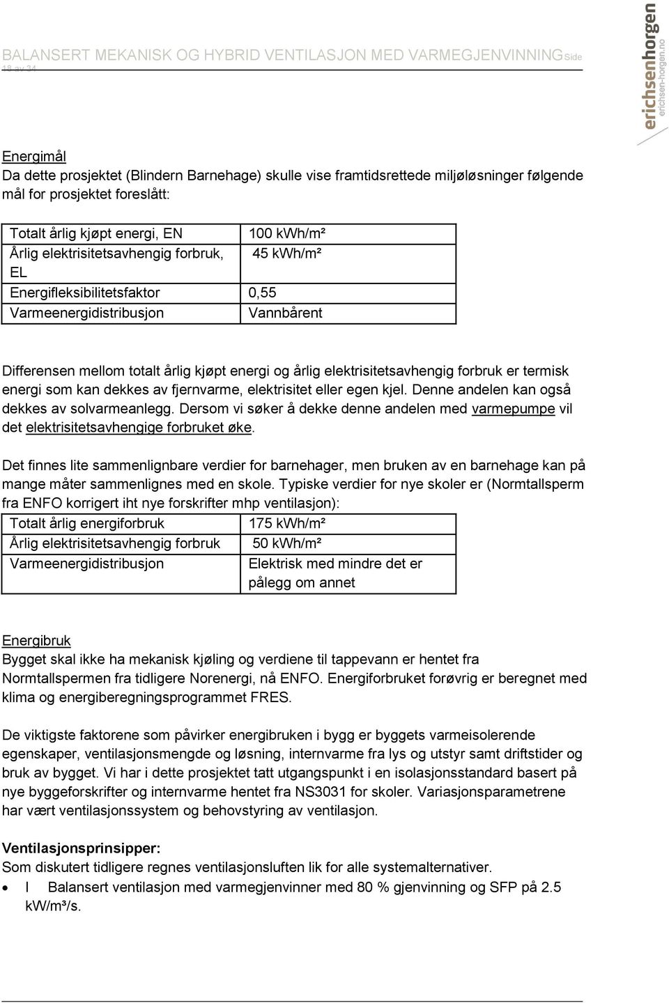 termisk energi som kan dekkes av fjernvarme, elektrisitet eller egen kjel. Denne andelen kan også dekkes av solvarmeanlegg.