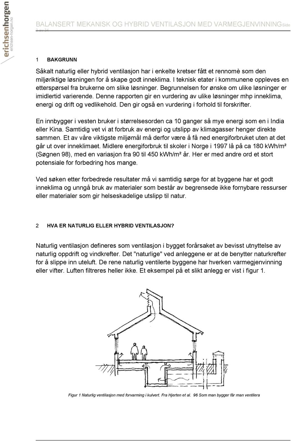 Denne rapporten gir en vurdering av ulike løsninger mhp inneklima, energi og drift og vedlikehold. Den gir også en vurdering i forhold til forskrifter.