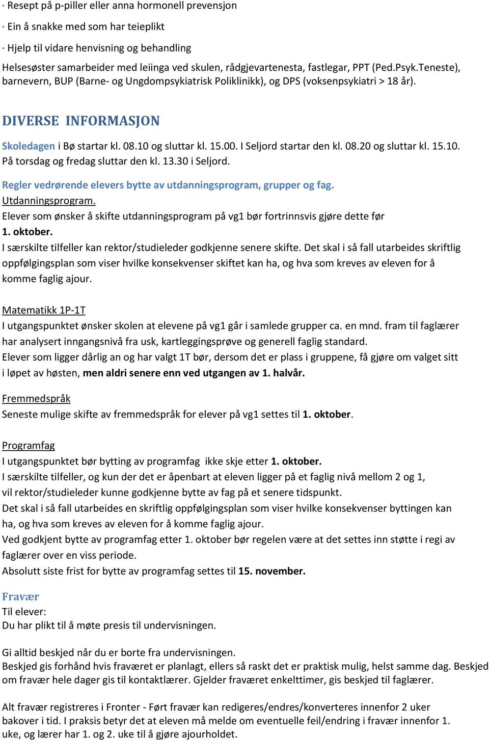 00. I Seljord startar den kl. 08.20 og sluttar kl. 15.10. På torsdag og fredag sluttar den kl. 13.30 i Seljord. Regler vedrørende elevers bytte av utdanningsprogram, grupper og fag. Utdanningsprogram.