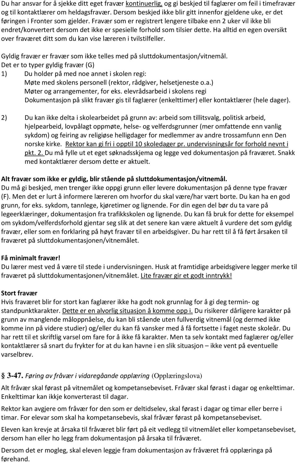 Fravær som er registrert lengere tilbake enn 2 uker vil ikke bli endret/konvertert dersom det ikke er spesielle forhold som tilsier dette.