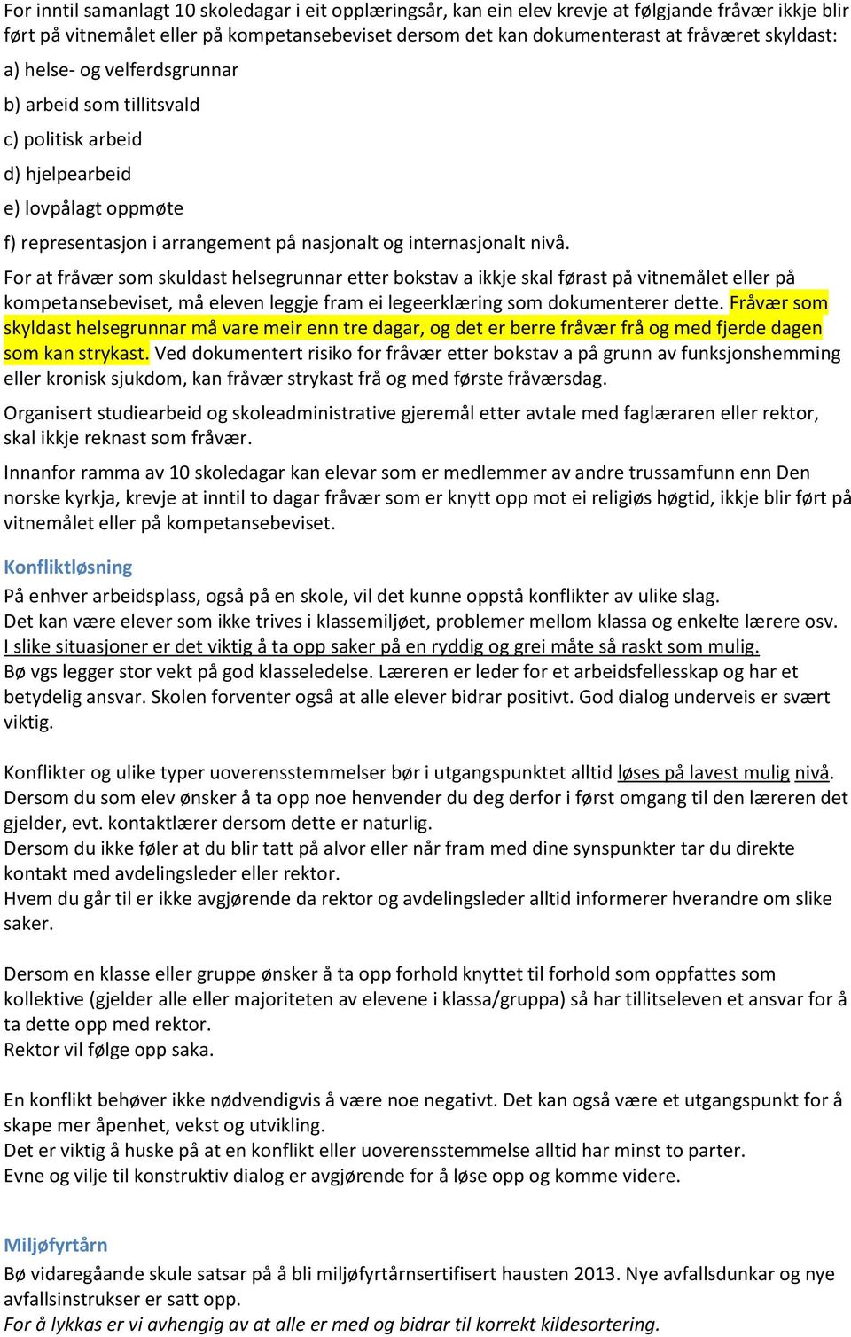 For at fråvær som skuldast helsegrunnar etter bokstav a ikkje skal førast på vitnemålet eller på kompetansebeviset, må eleven leggje fram ei legeerklæring som dokumenterer dette.