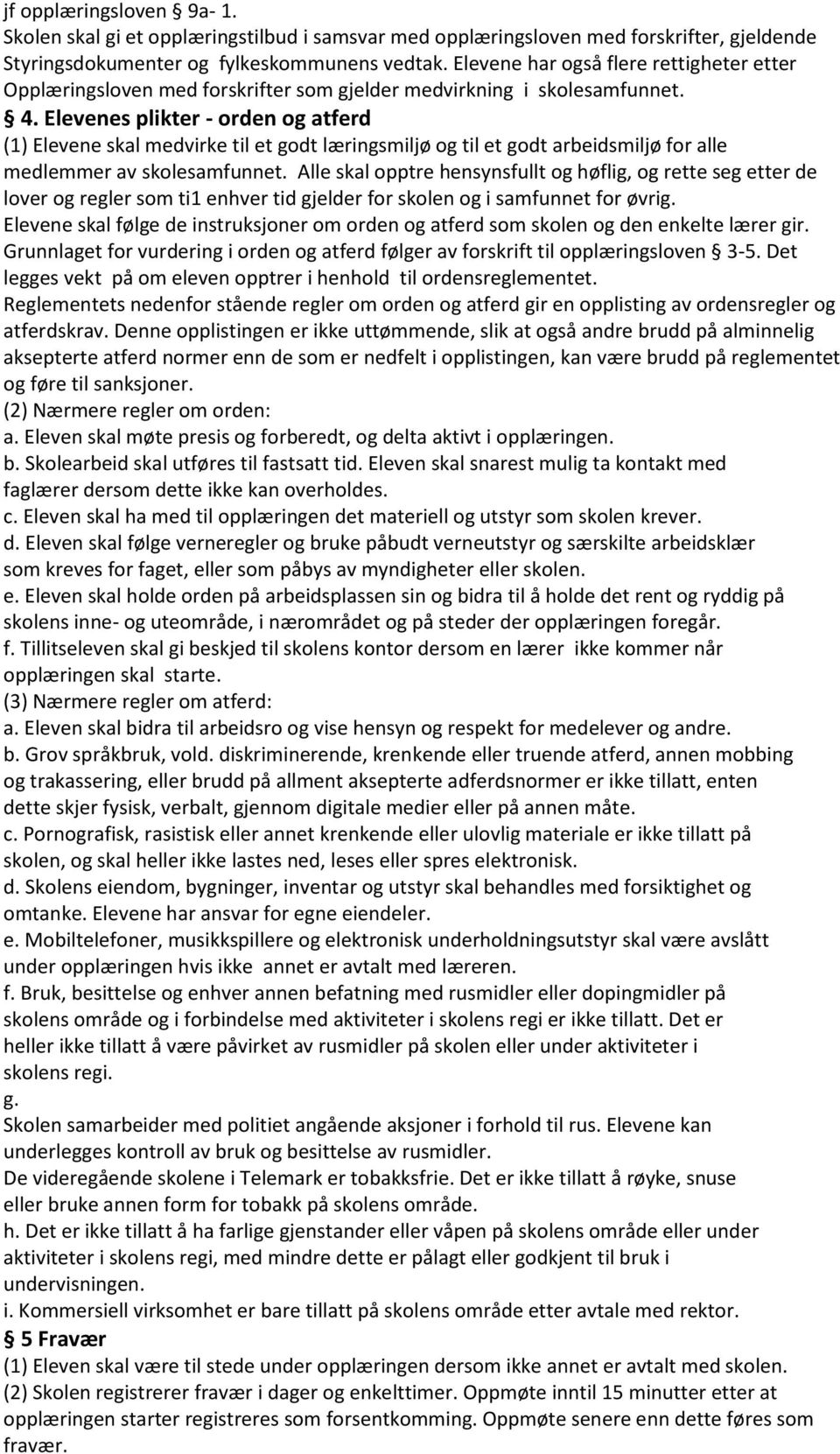 Elevenes plikter - orden og atferd (1) Elevene skal medvirke til et godt læringsmiljø og til et godt arbeidsmiljø for alle medlemmer av skolesamfunnet.